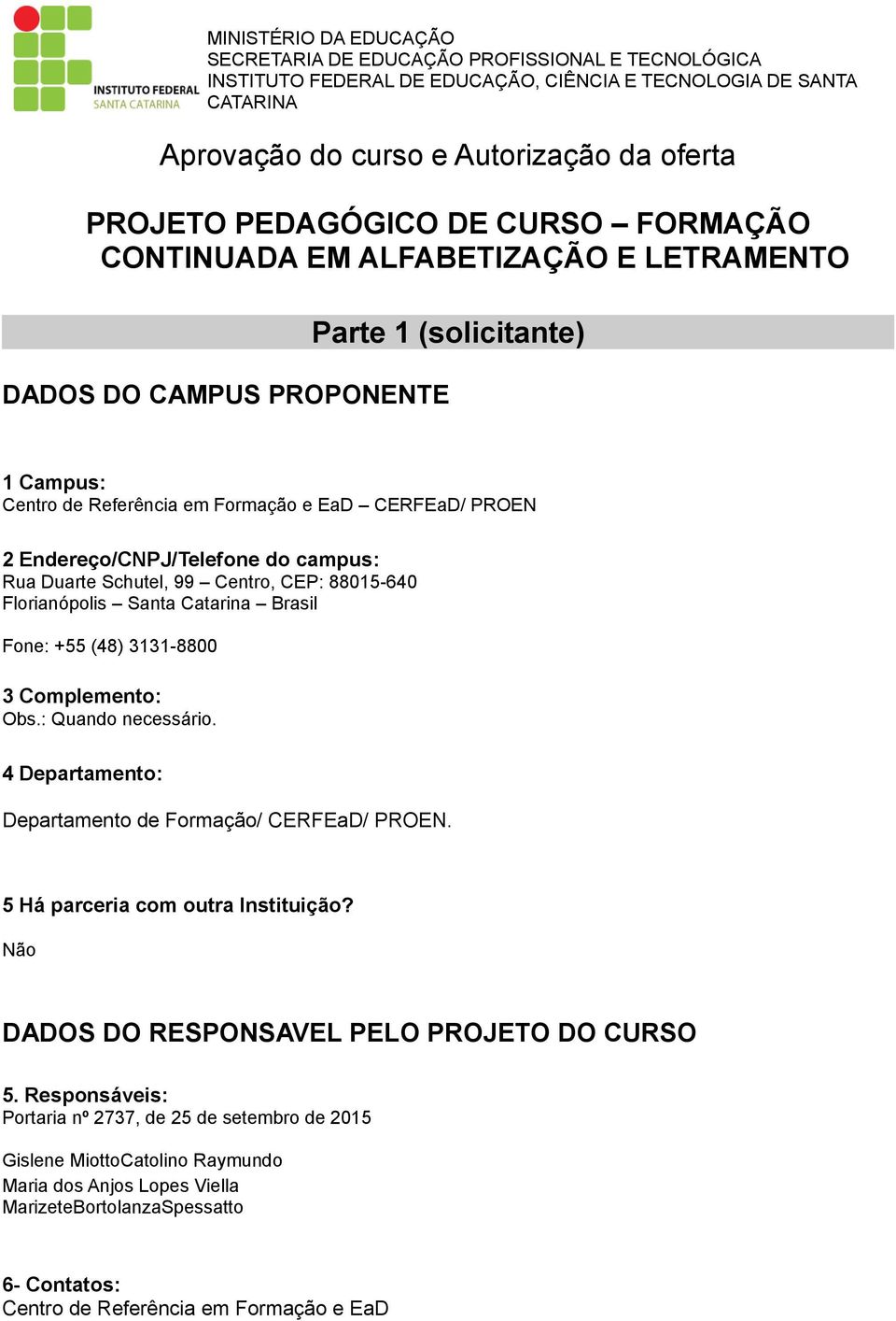 Endereço/CNPJ/Telefone do campus: Rua Duarte Schutel, 99 Centro, CEP: 88015-640 Florianópolis Santa Catarina Brasil Fone: +55 (48) 3131-8800 3 Complemento: Obs.: Quando necessário.