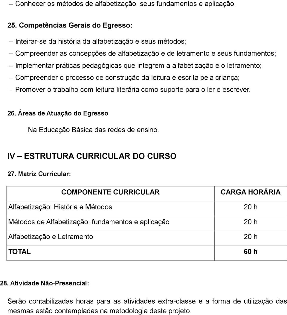 pedagógicas que integrem a alfabetização e o letramento; Compreender o processo de construção da leitura e escrita pela criança; Promover o trabalho com leitura literária como suporte para o ler e