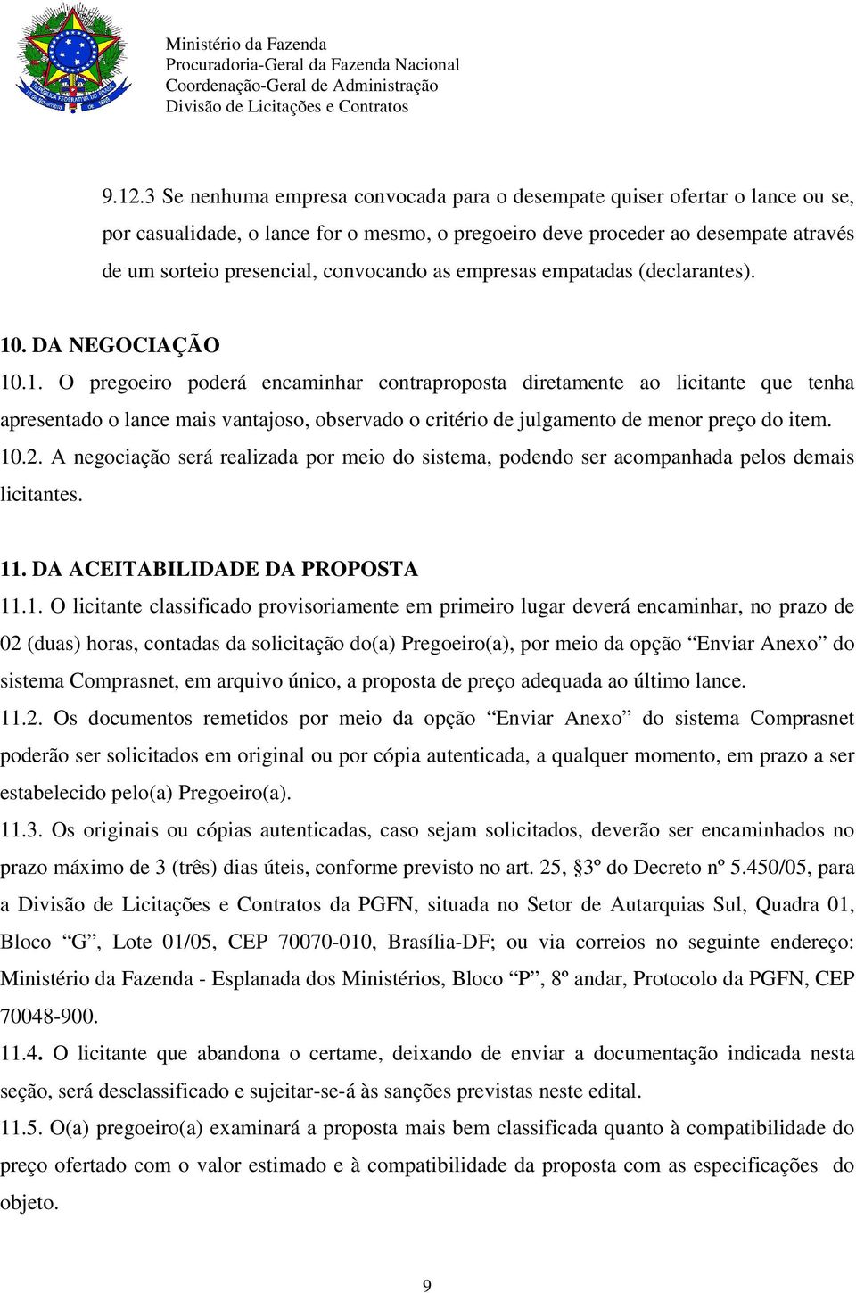 . DA NEGOCIAÇÃO 10.1. O pregoeiro poderá encaminhar contraproposta diretamente ao licitante que tenha apresentado o lance mais vantajoso, observado o critério de julgamento de menor preço do item. 10.2.