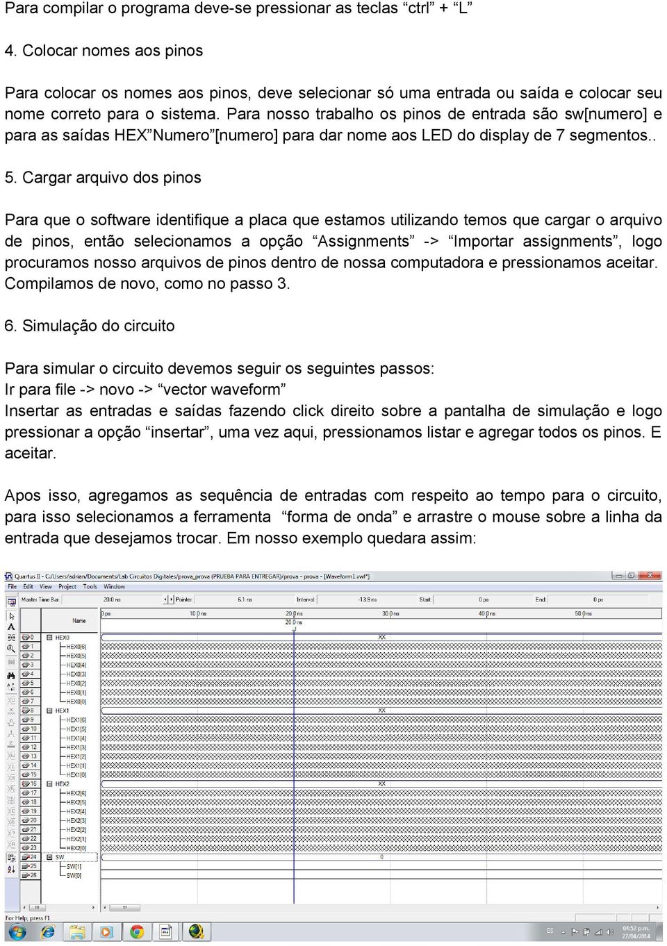 Para nosso trabalho os pinos de entrada são sw[numero] e para as saídas HEX Numero [numero] para dar nome aos LED do display de 7 segmentos.. 5.