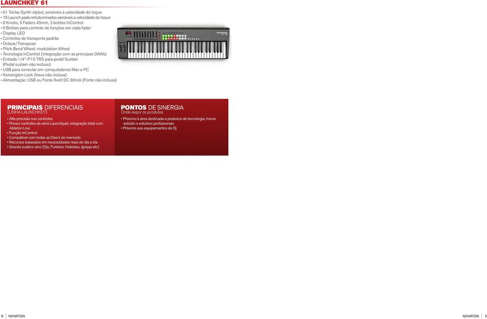 Tecnologia InControl (integração com as principais DAWs) Entrada 1/4 -P10 TRS para pedal Sustain (Pedal sustain não incluso) ou Fonte 9volt DC