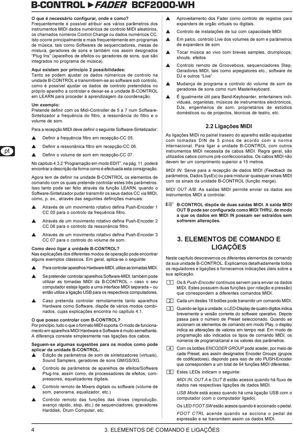 Ito ocorre principalmente e mai frequentemente em programa de múica, tai como Software de equenciadore, mea de mitura, geradore de on e também no aim deignado Plug In (aparelho de efeito ou geradore