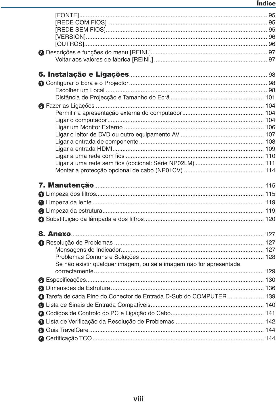 .. 104 Permitir a apresentação externa do computador... 104 Ligar o computador... 104 Ligar um Monitor Externo... 106 Ligar o leitor de DVD ou outro equipamento AV... 107 Ligar a entrada de componente.