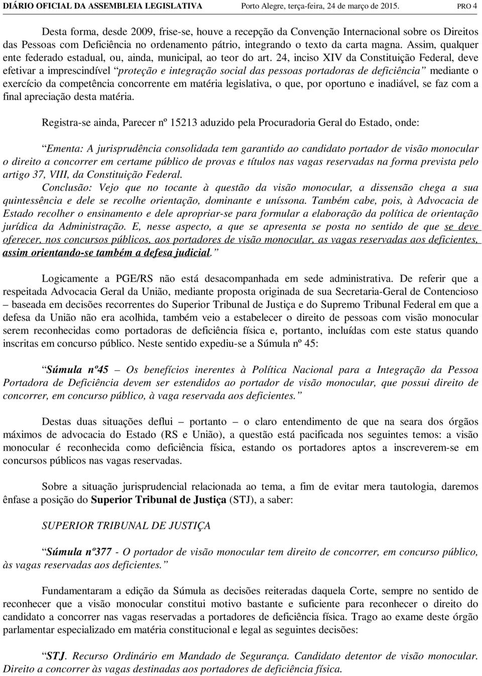 Assim, qualquer ente federado estadual, ou, ainda, municipal, ao teor do art.