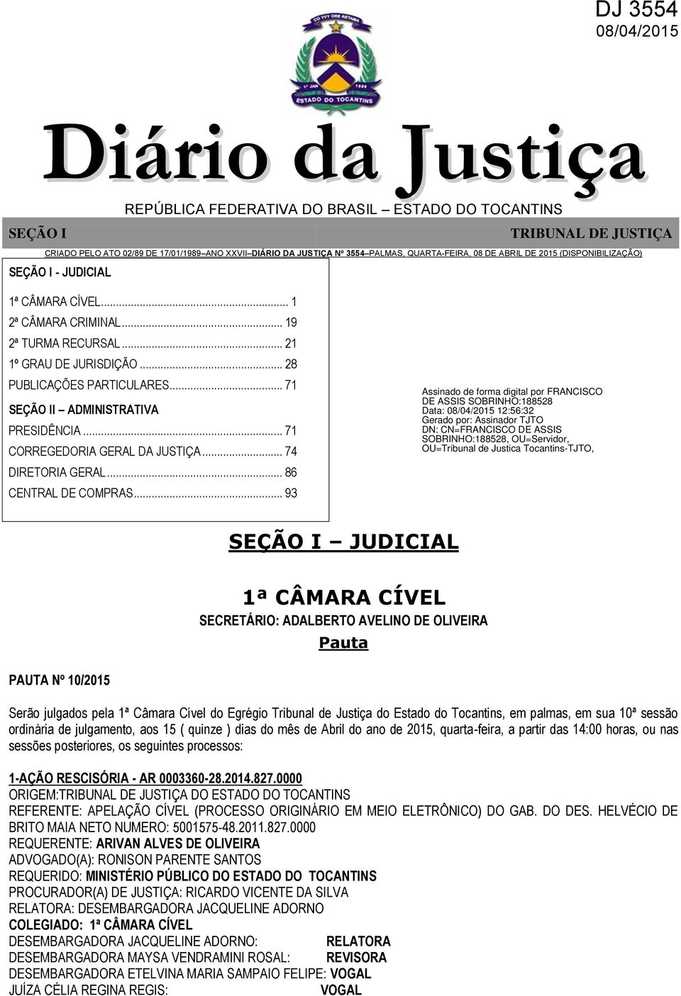 .. 71 SEÇÃO II ADMINISTRATIVA PRESIDÊNCIA... 71 CORREGEDORIA GERAL DA JUSTIÇA... 74 DIRETORIA GERAL... 86 CENTRAL DE COMPRAS.