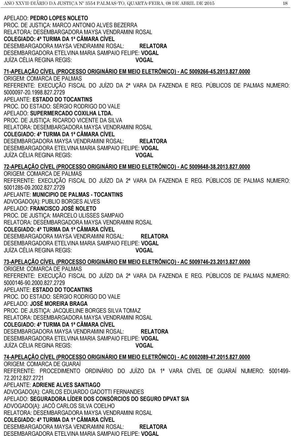 FELIPE: VOGAL JUÍZA CÉLIA REGINA REGIS: VOGAL 71-APELAÇÃO CÍVEL (PROCESSO ORIGINÁRIO EM MEIO ELETRÔNICO) - AC 5009266-45.2013.827.