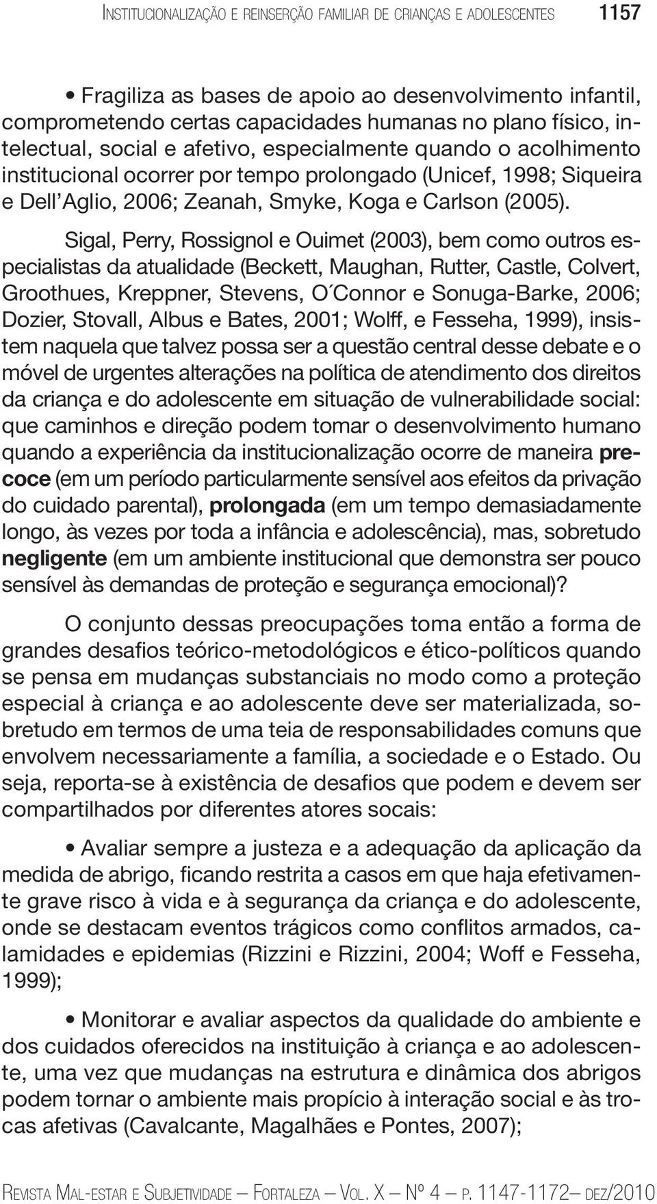 Sigal, Perry, Rossignol e Ouimet (2003), bem como outros especialistas da atualidade (Beckett, Maughan, Rutter, Castle, Colvert, Groothues, Kreppner, Stevens, O Connor e Sonuga-Barke, 2006; Dozier,