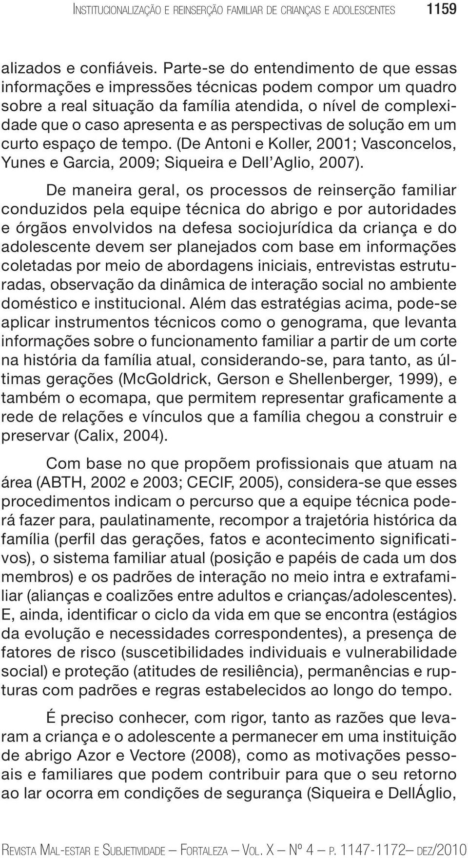 perspectivas de solução em um curto espaço de tempo. (De Antoni e Koller, 2001; Vasconcelos, Yunes e Garcia, 2009; Siqueira e Dell Aglio, 2007).
