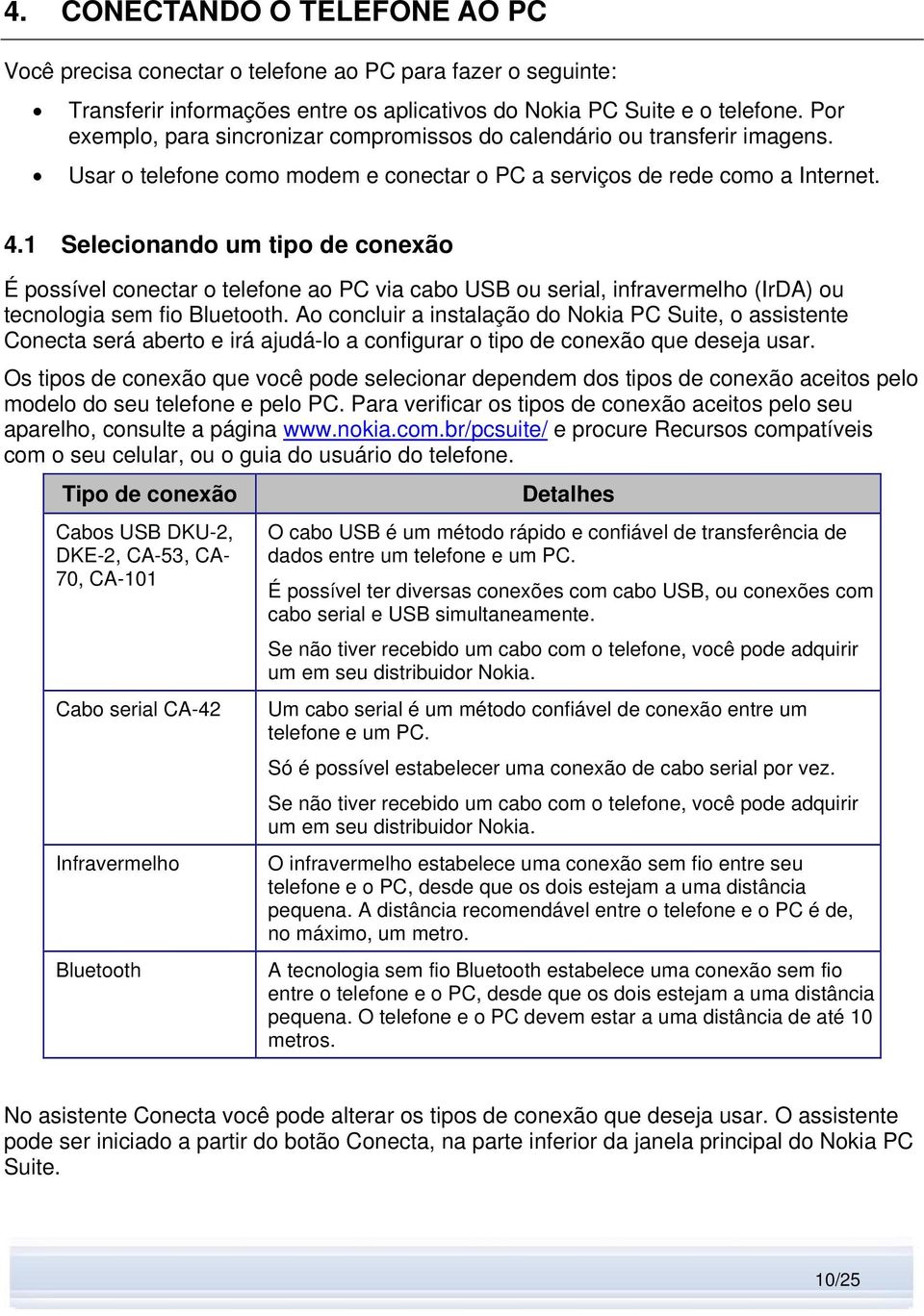 1 Selecionando um tipo de conexão É possível conectar o telefone ao PC via cabo USB ou serial, infravermelho (IrDA) ou tecnologia sem fio Bluetooth.