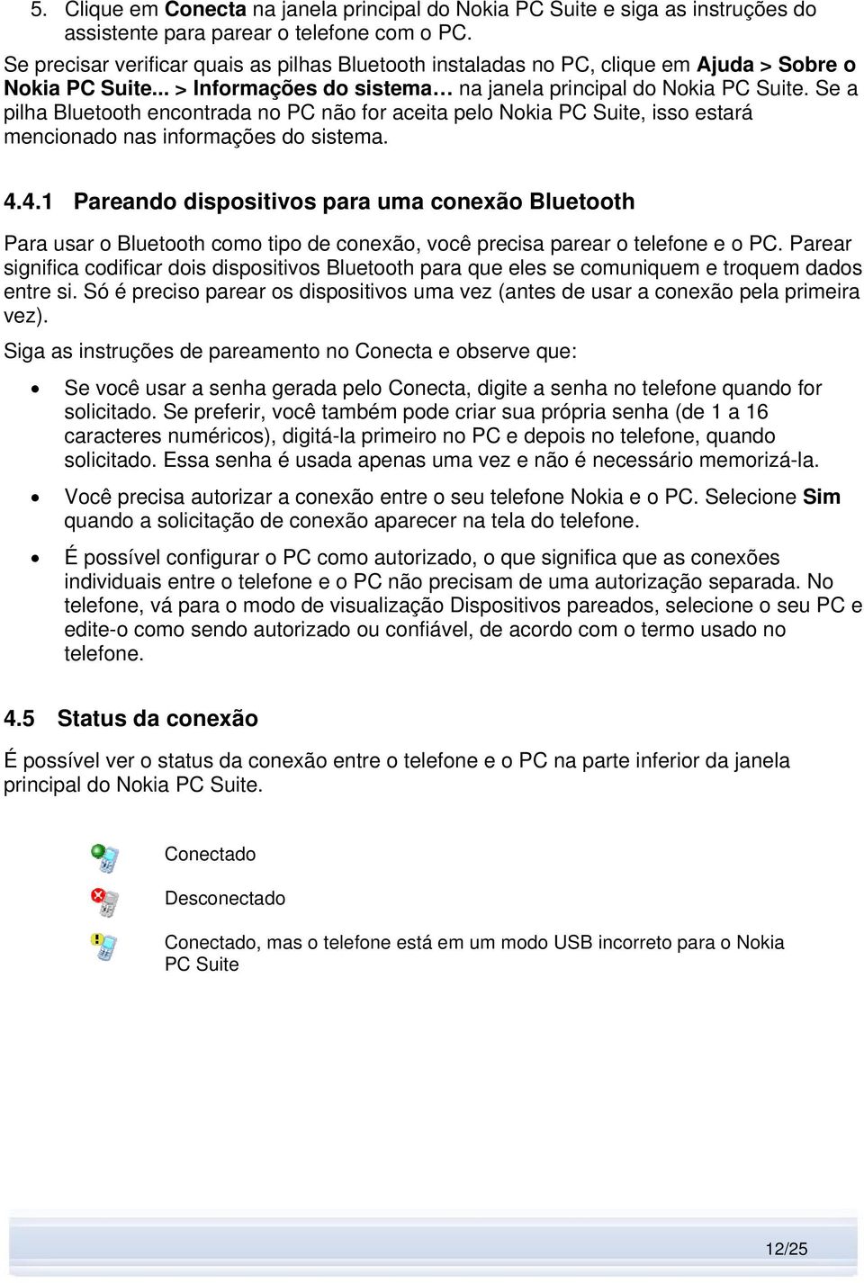 Se a pilha Bluetooth encontrada no PC não for aceita pelo Nokia PC Suite, isso estará mencionado nas informações do sistema. 4.