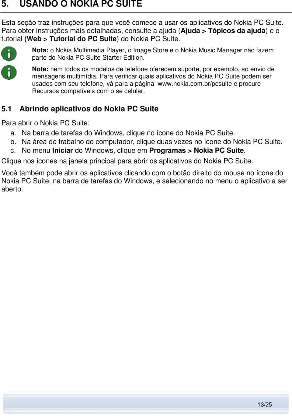Nota: o Nokia Multimedia Player, o Image Store e o Nokia Music Manager não fazem parte do Nokia PC Suite Starter Edition.