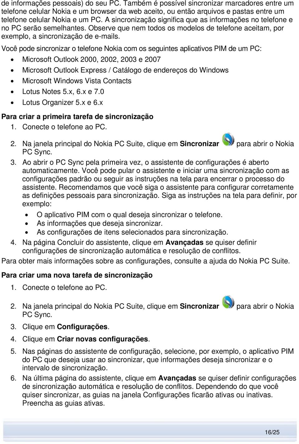 A sincronização significa que as informações no telefone e no PC serão semelhantes. Observe que nem todos os modelos de telefone aceitam, por exemplo, a sincronização de e-mails.