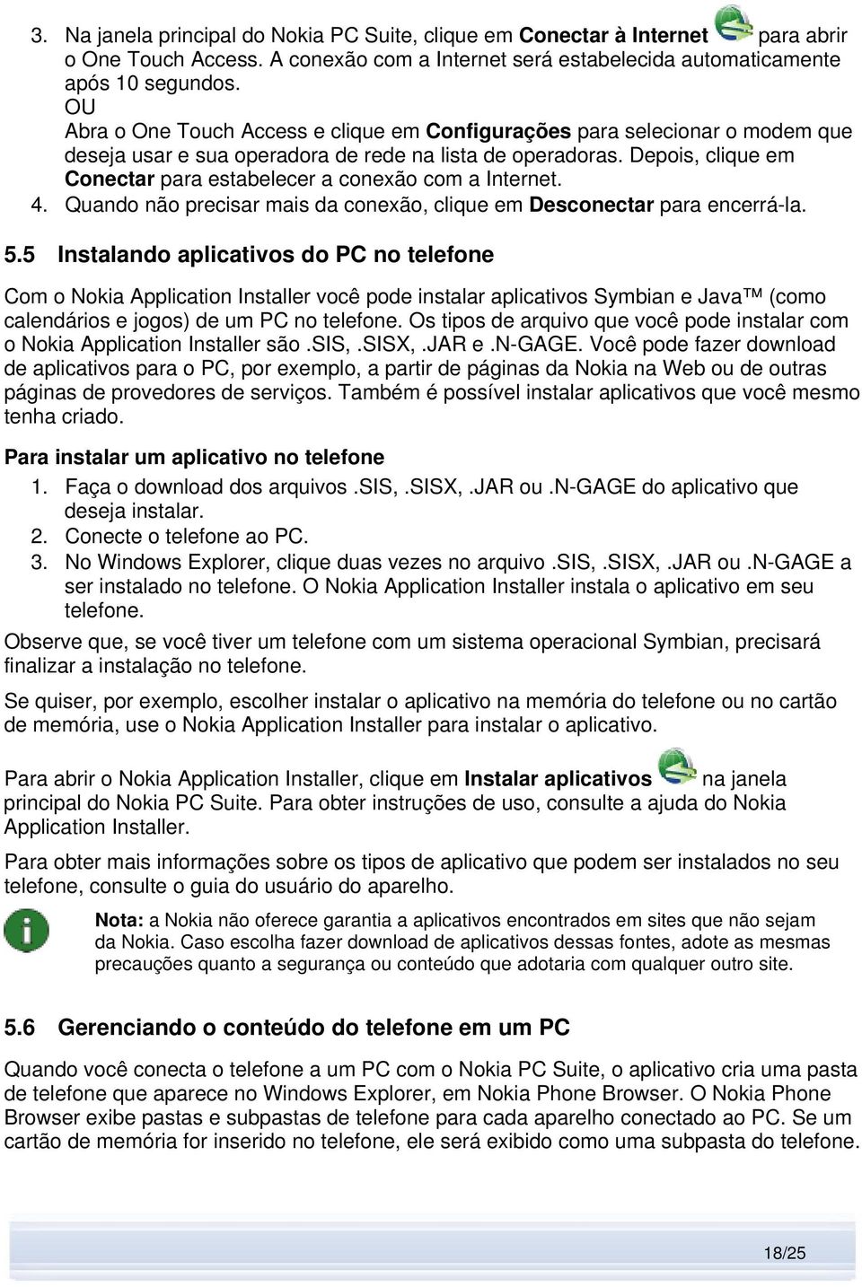 Depois, clique em Conectar para estabelecer a conexão com a Internet. 4. Quando não precisar mais da conexão, clique em Desconectar para encerrá-la. 5.