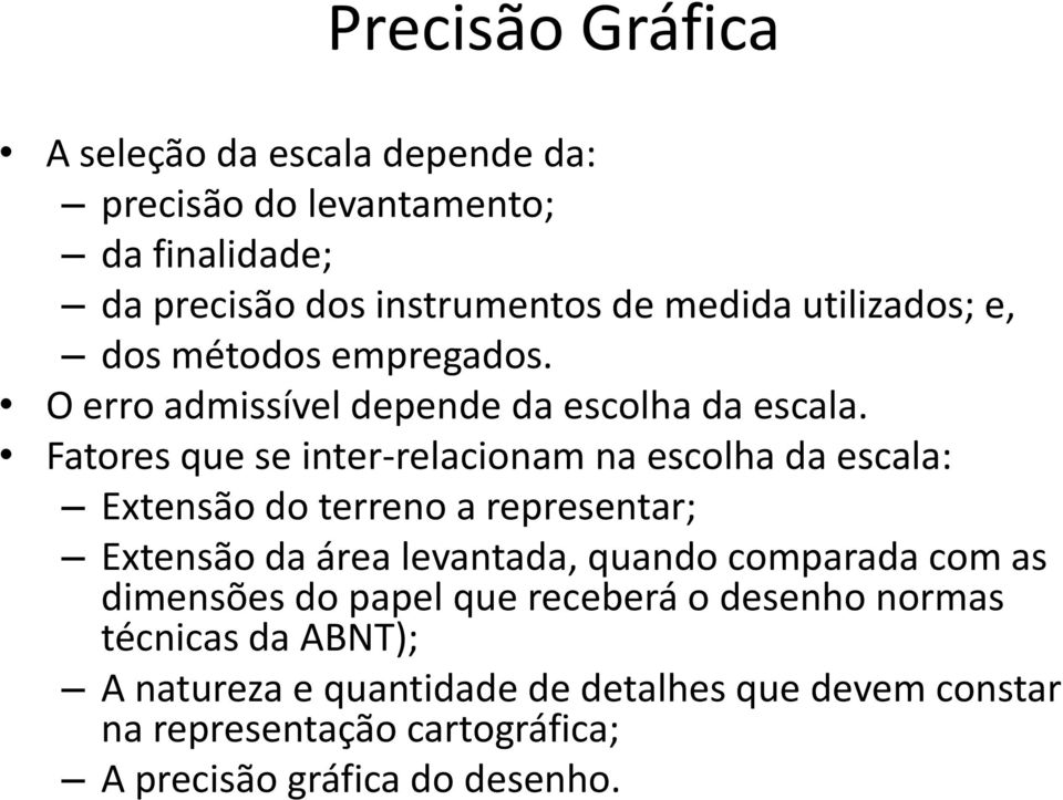 Fatores que se inter-relacionam na escolha da escala: Extensão do terreno a representar; Extensão da área levantada, quando comparada