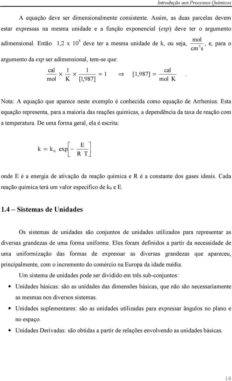 K [1,987] ol K Nota: equação que aparece neste exeplo é conhecida coo equação de rrhenius. Esta equação representa, para a aioria das reações quíicas, a dependência da taxa de reação co a teperatura.