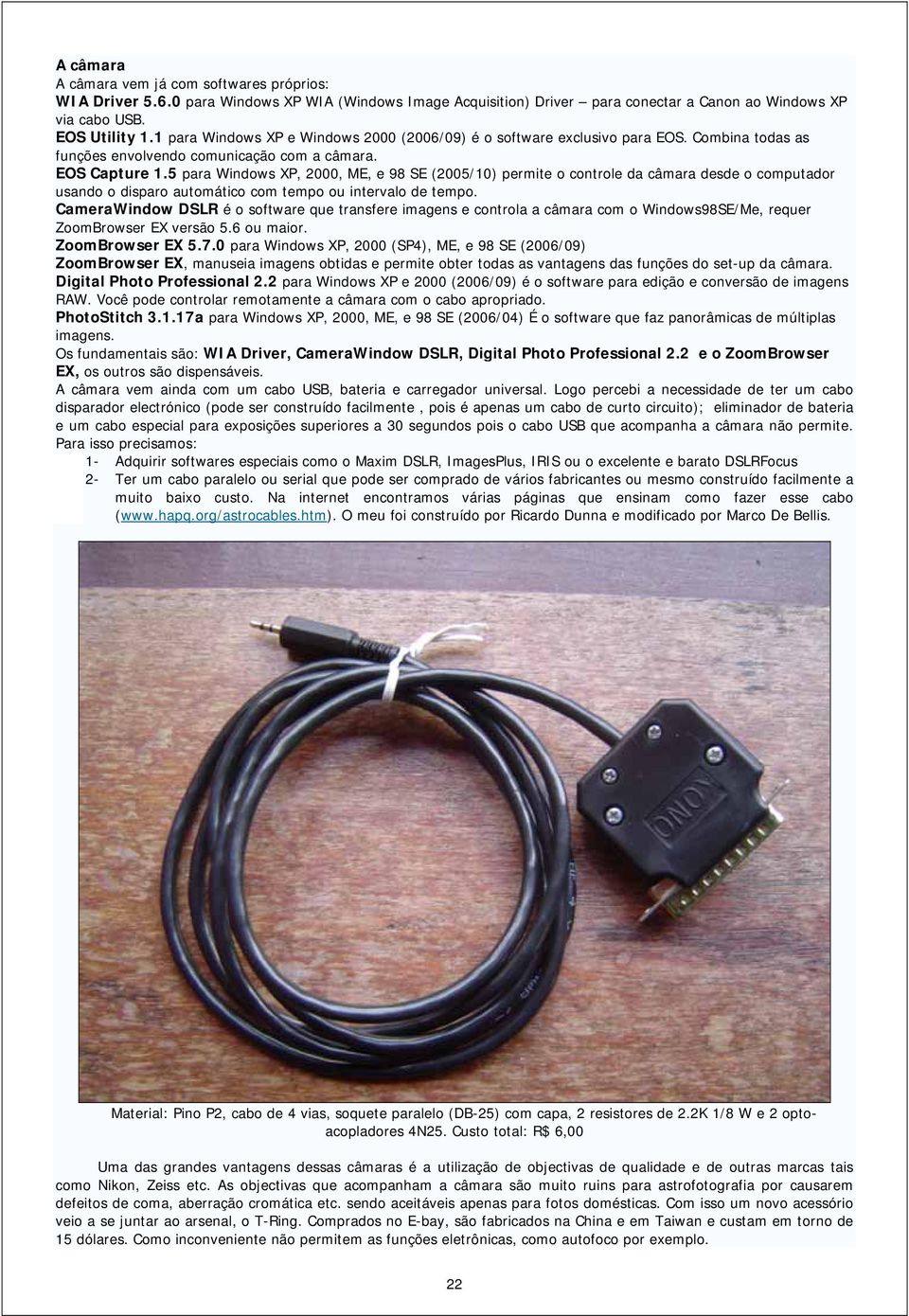 5 para Windows XP, 2000, ME, e 98 SE (2005/10) permite o controle da câmara desde o computador usando o disparo automático com tempo ou intervalo de tempo.