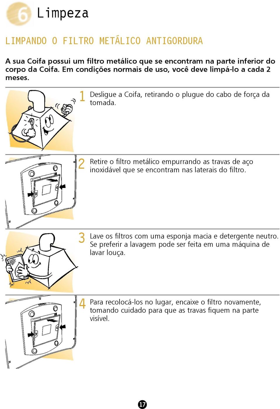 2 Retire o filtro metálico empurrando as travas de aço inoxidável que se encontram nas laterais do filtro.