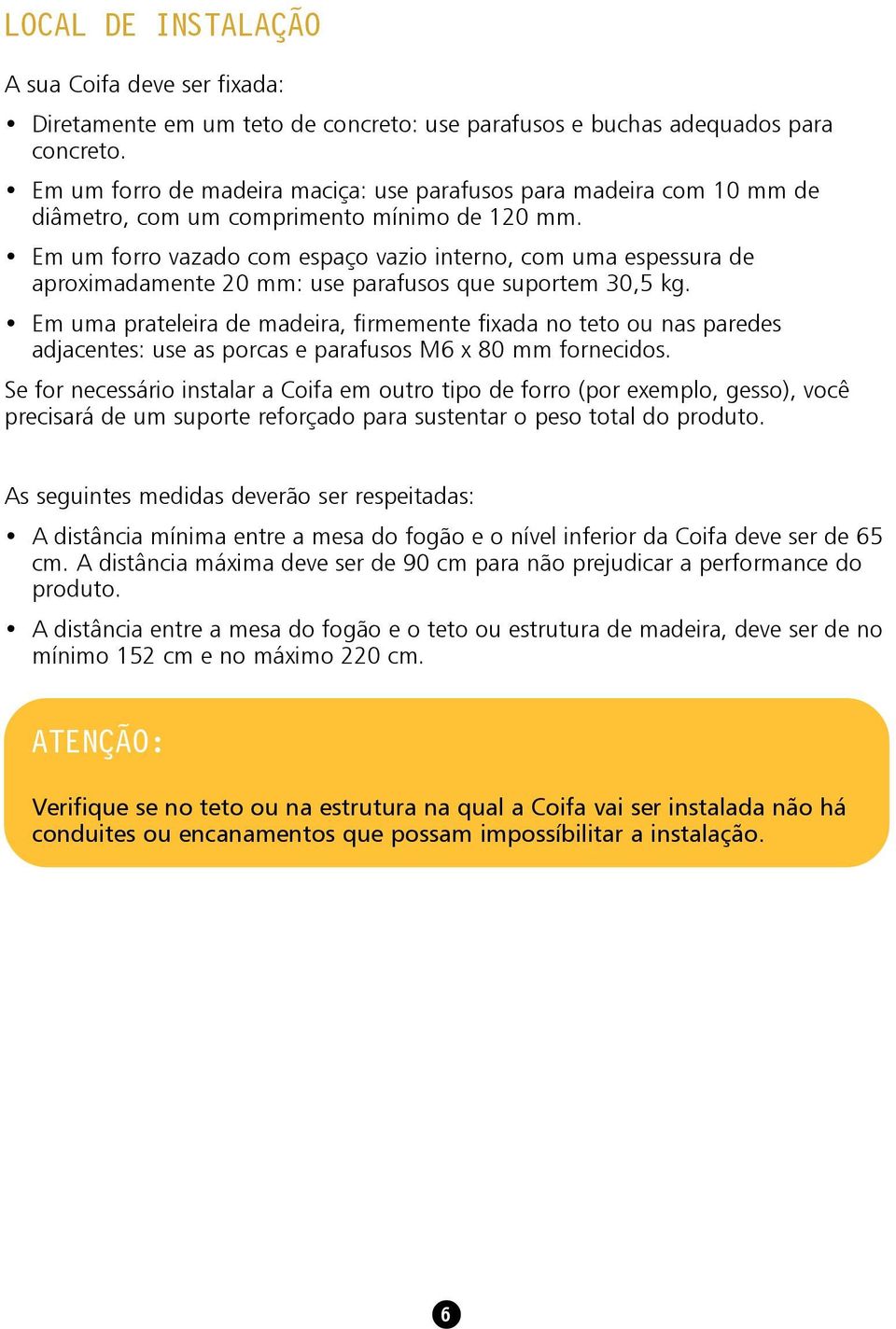 Em um forro vazado com espaço vazio interno, com uma espessura de aproximadamente 20 mm: use parafusos que suportem 30,5 kg.