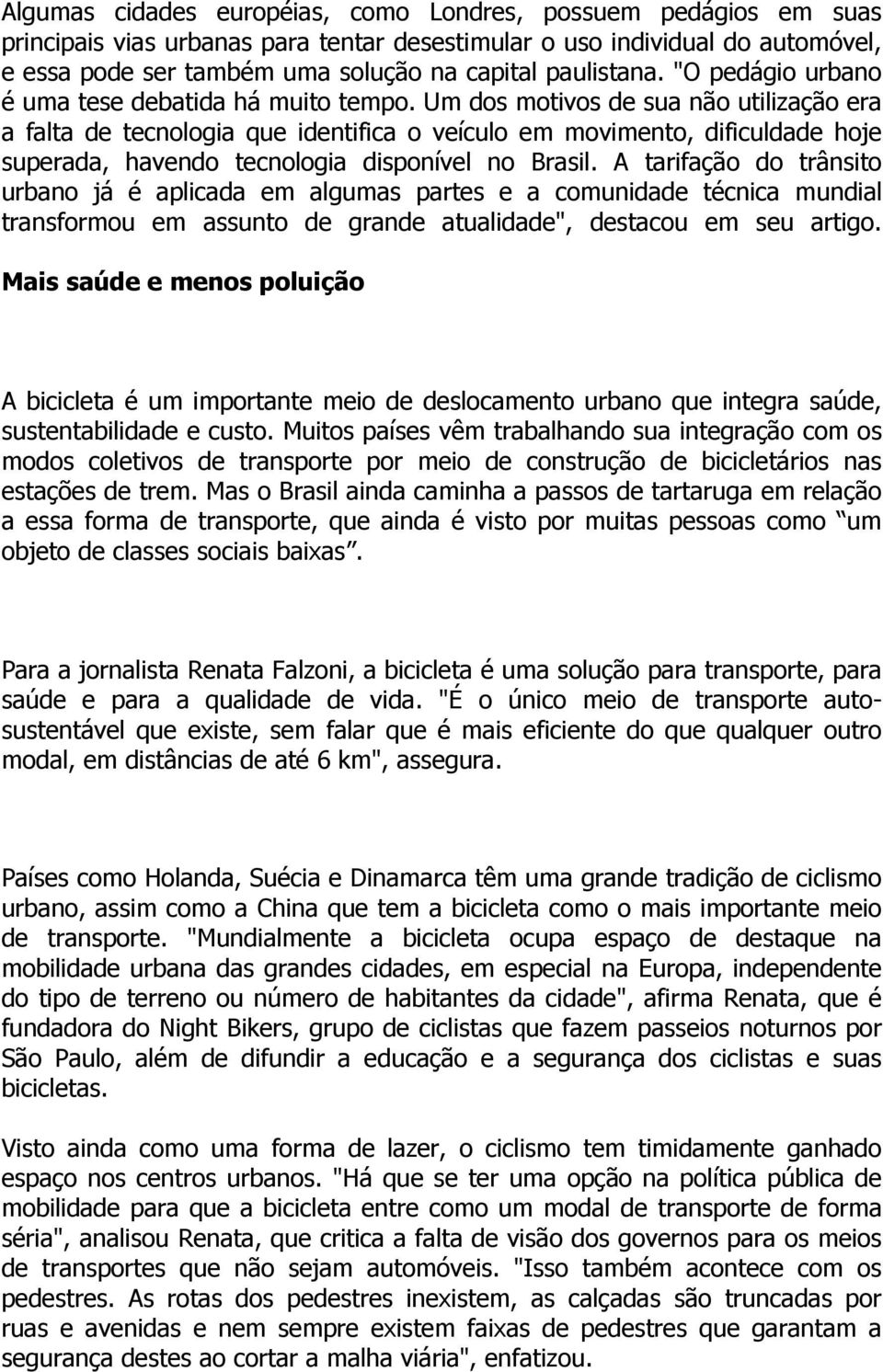 Um dos motivos de sua não utilização era a falta de tecnologia que identifica o veículo em movimento, dificuldade hoje superada, havendo tecnologia disponível no Brasil.