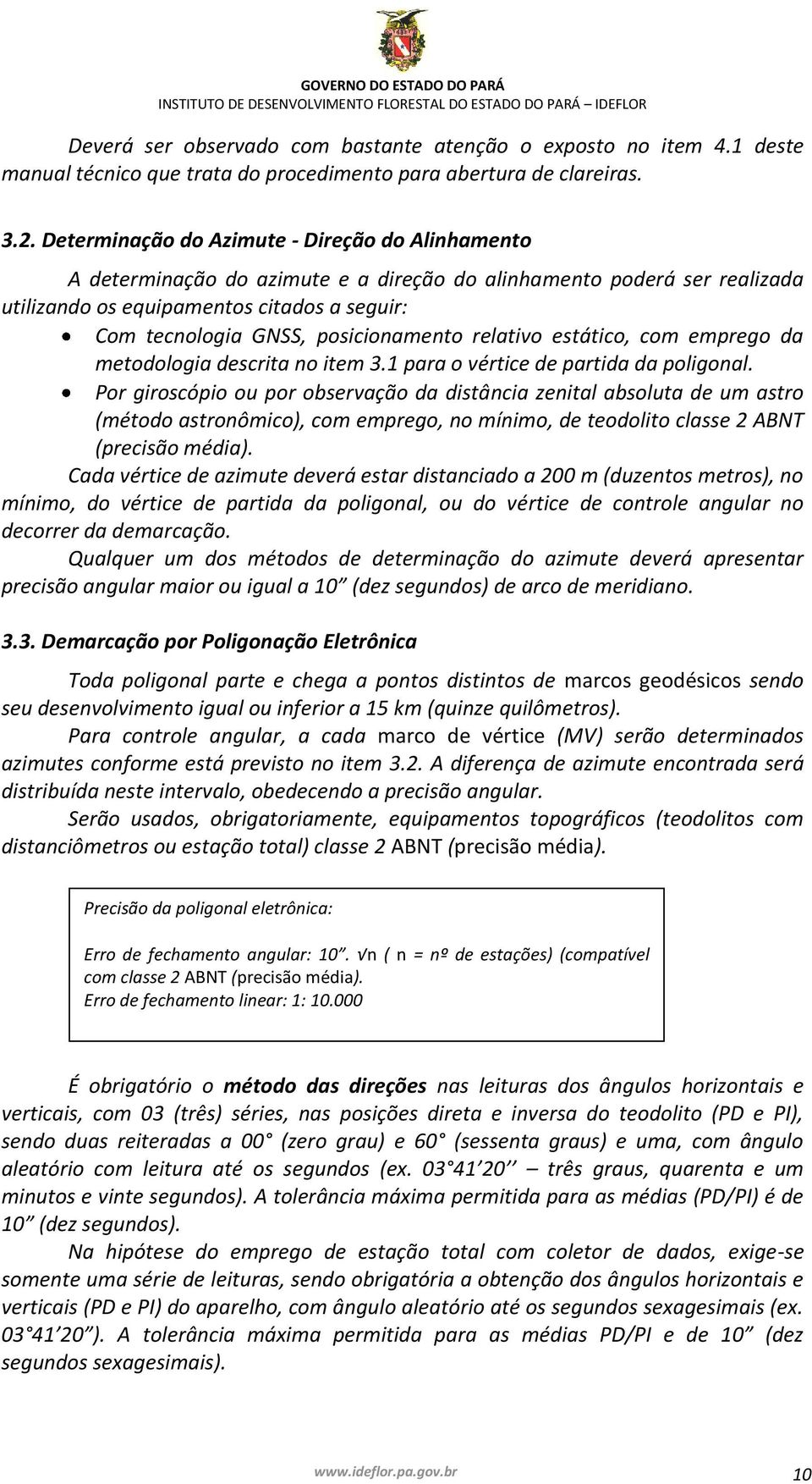 posicionamento relativo estático, com emprego da metodologia descrita no item 3.1 para o vértice de partida da poligonal.