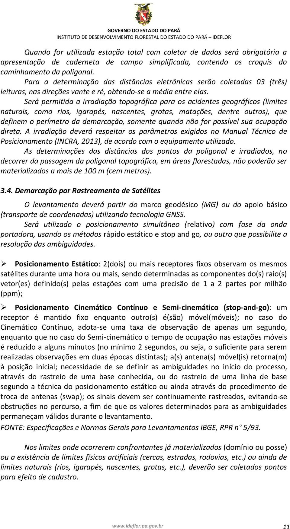 Será permitida a irradiação topográfica para os acidentes geográficos (limites naturais, como rios, igarapés, nascentes, grotas, matações, dentre outros), que definem o perímetro da demarcação,