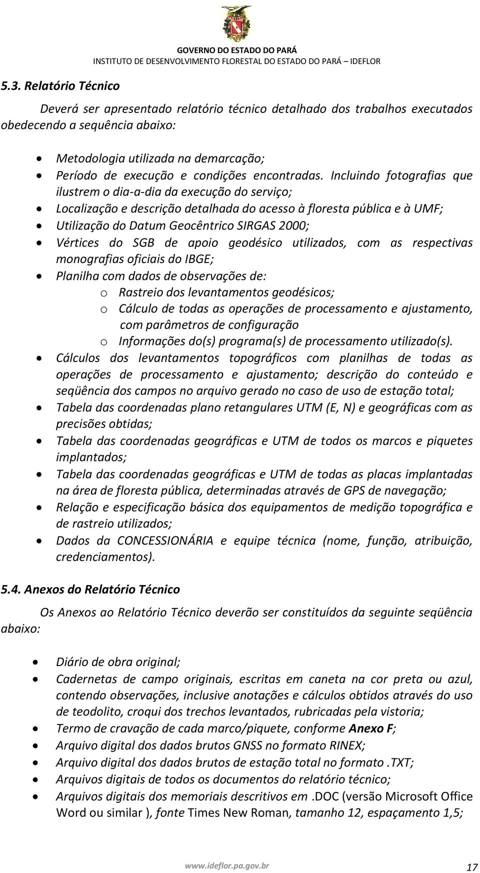 Incluindo fotografias que ilustrem o dia-a-dia da execução do serviço; Localização e descrição detalhada do acesso à floresta pública e à UMF; Utilização do Datum Geocêntrico SIRGAS 2000; Vértices do