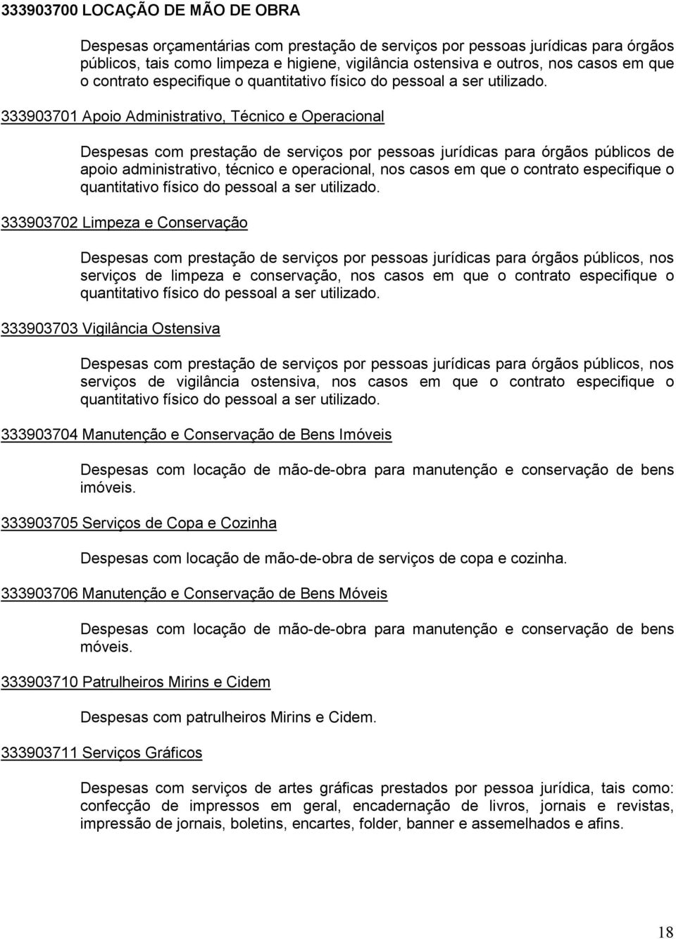 333903701 Apoio Administrativo, Técnico e Operacional Despesas com prestação de serviços por pessoas jurídicas para órgãos públicos de apoio administrativo, técnico e operacional, nos casos em 