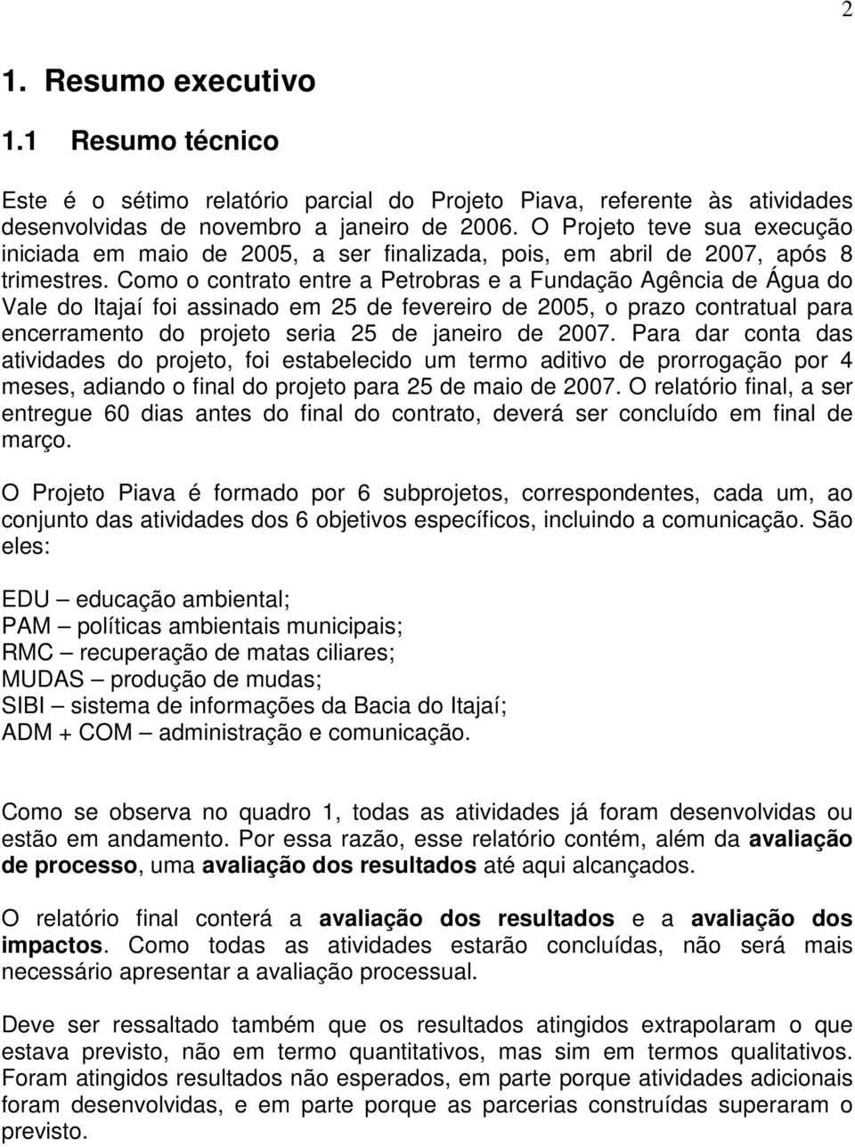Como o contrato entre a Petrobras e a Fundação Agência de Água do Vale do Itajaí foi assinado em 25 de fevereiro de 2005, o prazo contratual para encerramento do projeto seria 25 de janeiro de 2007.