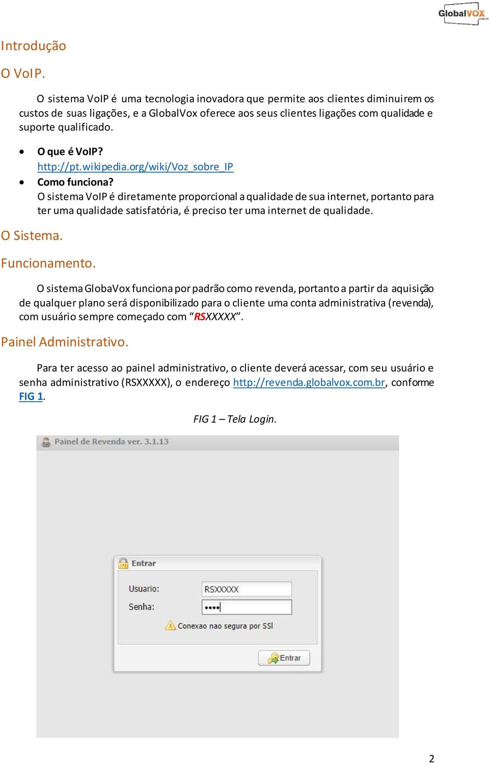 O Sistema. O que é VoIP? http://pt.wikipedia.org/wiki/voz_sobre_ip Como funciona?