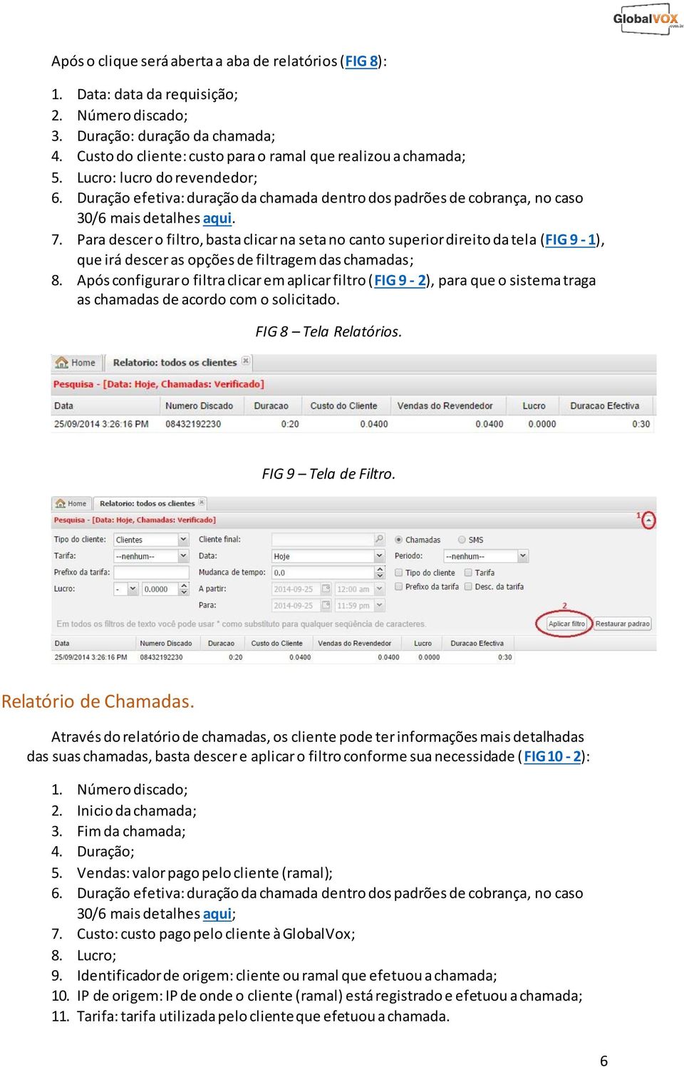 Para descer o filtro, basta clicar na seta no canto superior direito da tela (FIG 9-1), que irá descer as opções de filtragem das chamadas; 8.