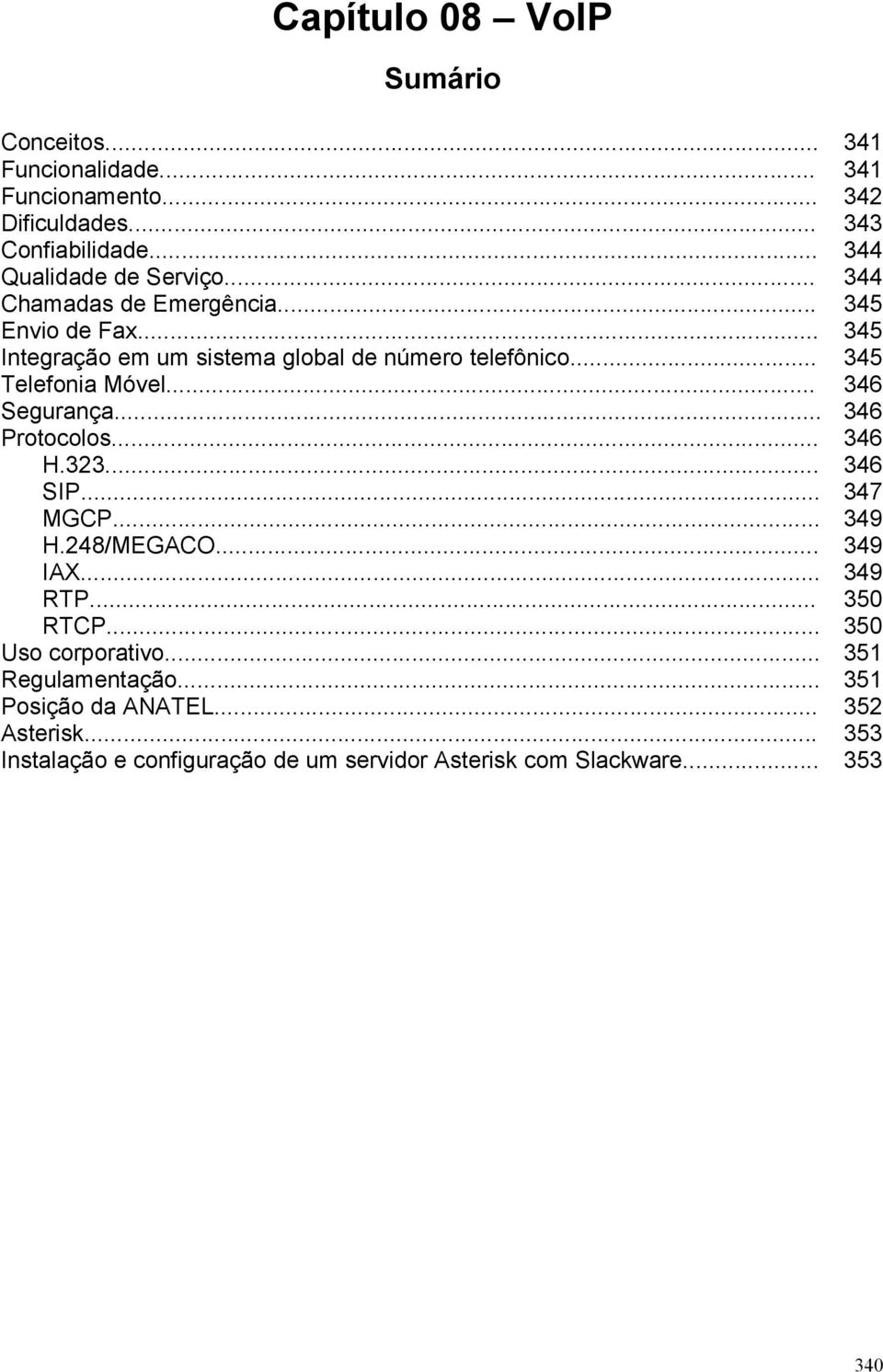 .. 345 Telefonia Móvel... 346 Segurança... 346 Protocolos... 346 H.323... 346 SIP... 347 MGCP... 349 H.248/MEGACO... 349 IAX... 349 RTP.