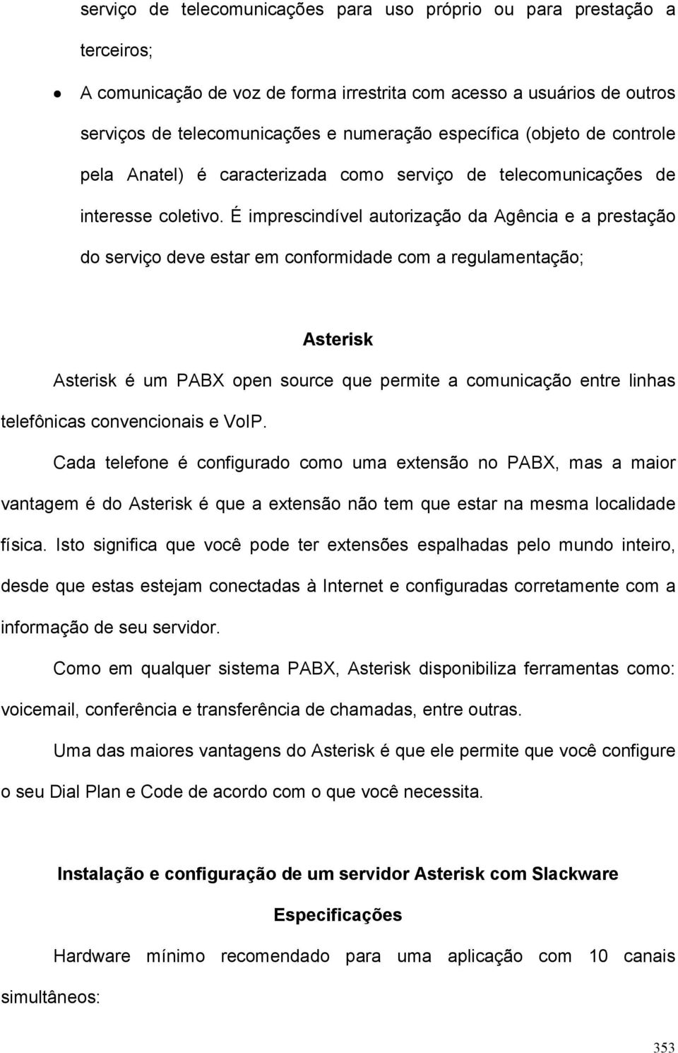 É imprescindível autorização da Agência e a prestação do serviço deve estar em conformidade com a regulamentação; Asterisk Asterisk é um PABX open source que permite a comunicação entre linhas