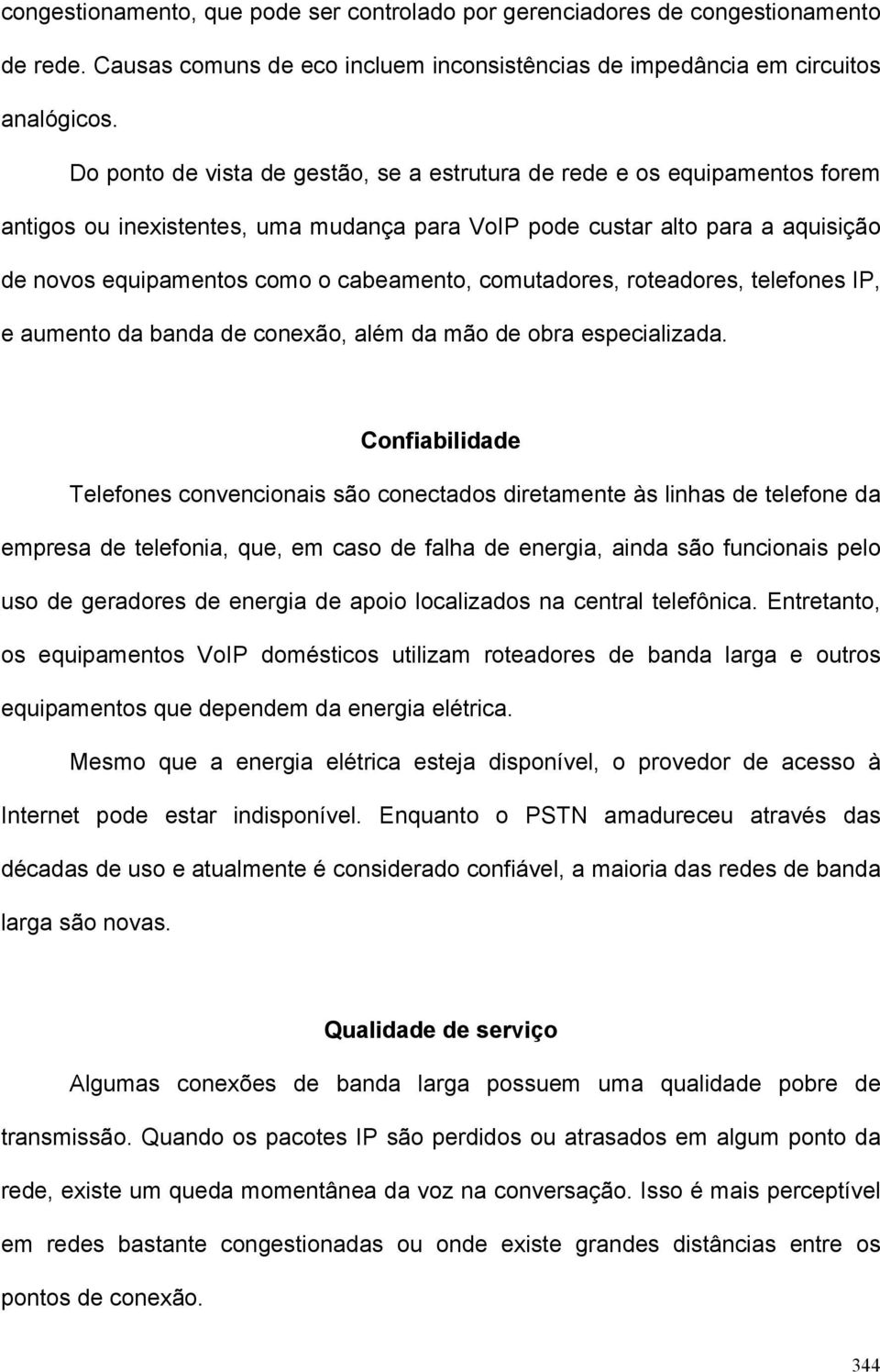 comutadores, roteadores, telefones IP, e aumento da banda de conexão, além da mão de obra especializada.