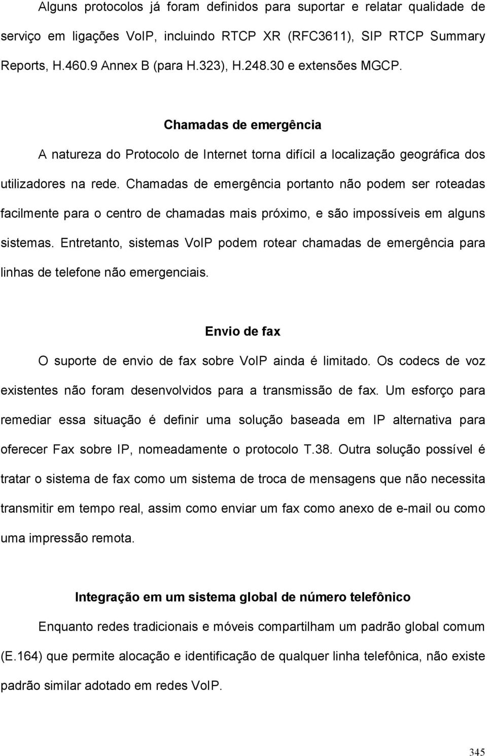 Chamadas de emergência portanto não podem ser roteadas facilmente para o centro de chamadas mais próximo, e são impossíveis em alguns sistemas.