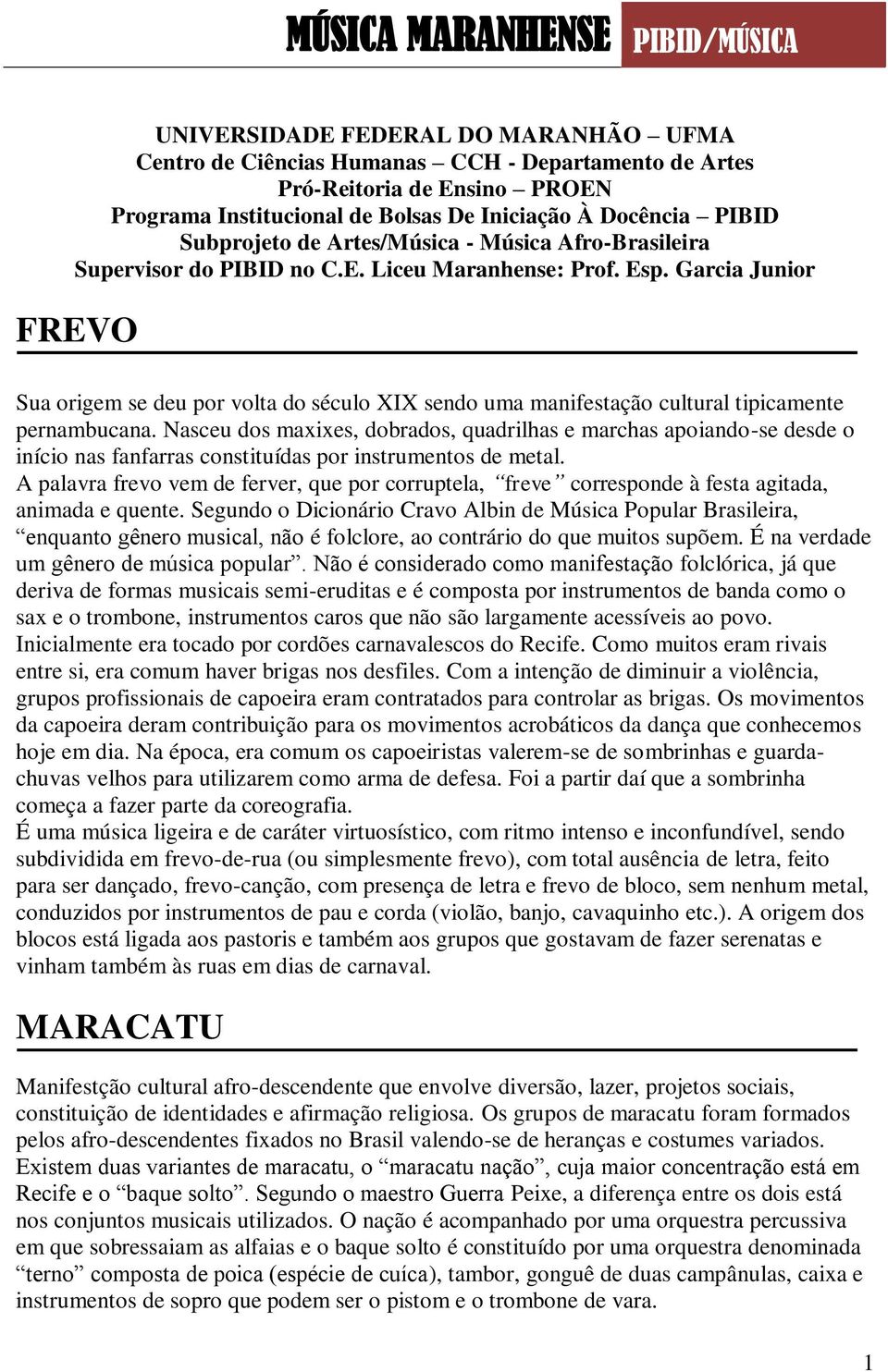 Garcia Junior FREVO Sua origem se deu por volta do século XIX sendo uma manifestação cultural tipicamente pernambucana.