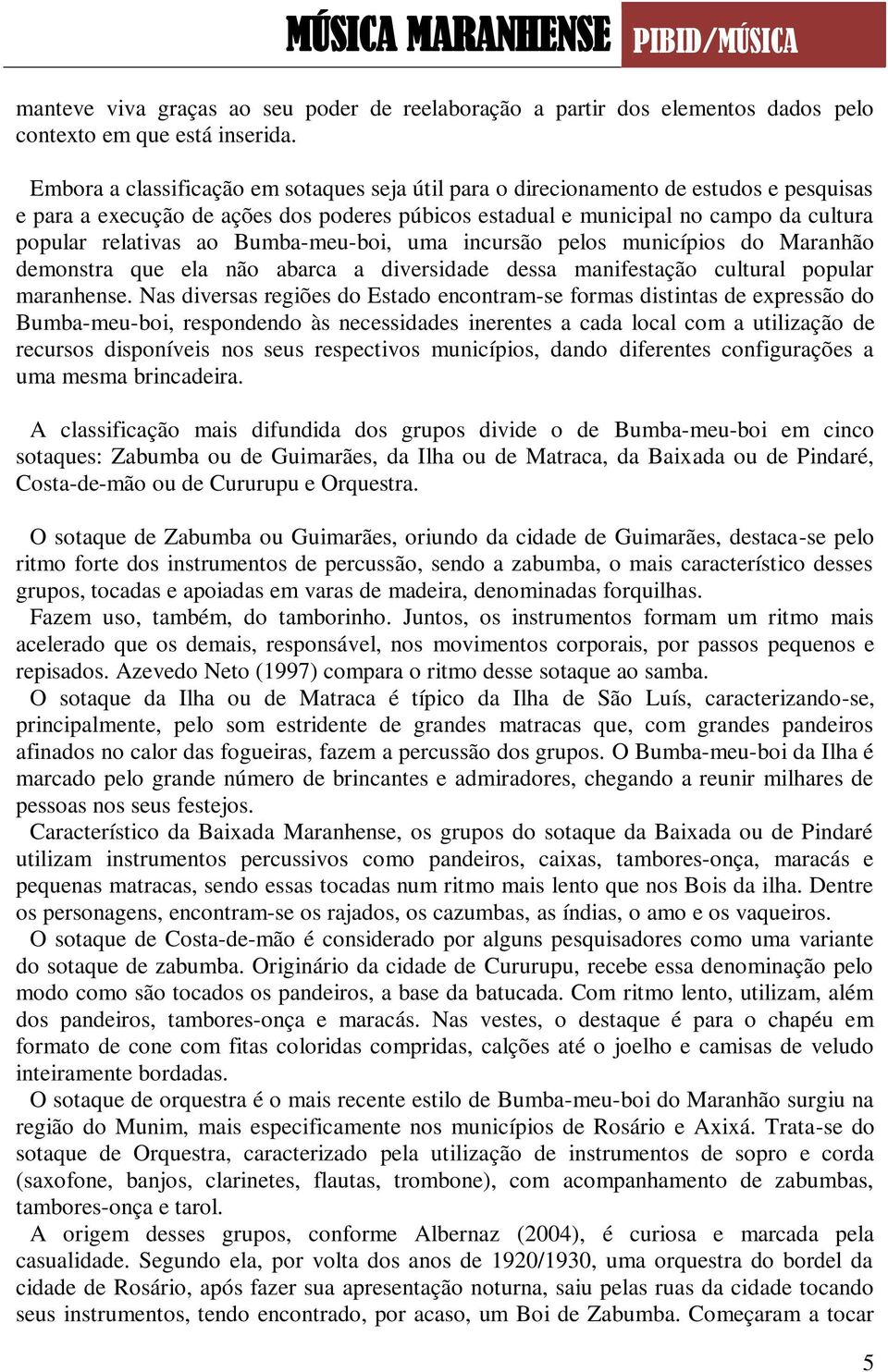 Bumba-meu-boi, uma incursão pelos municípios do Maranhão demonstra que ela não abarca a diversidade dessa manifestação cultural popular maranhense.