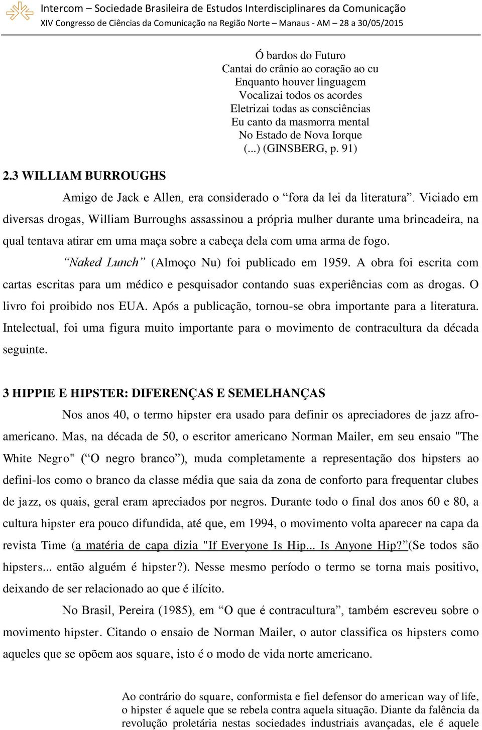 Viciado em diversas drogas, William Burroughs assassinou a própria mulher durante uma brincadeira, na qual tentava atirar em uma maça sobre a cabeça dela com uma arma de fogo.