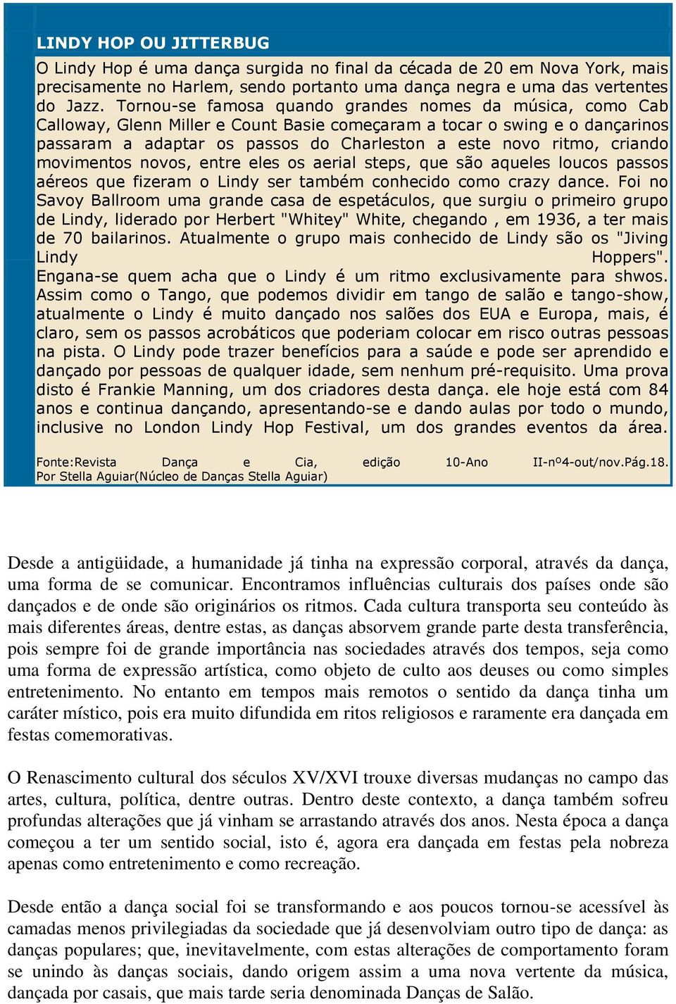 criando movimentos novos, entre eles os aerial steps, que são aqueles loucos passos aéreos que fizeram o Lindy ser também conhecido como crazy dance.