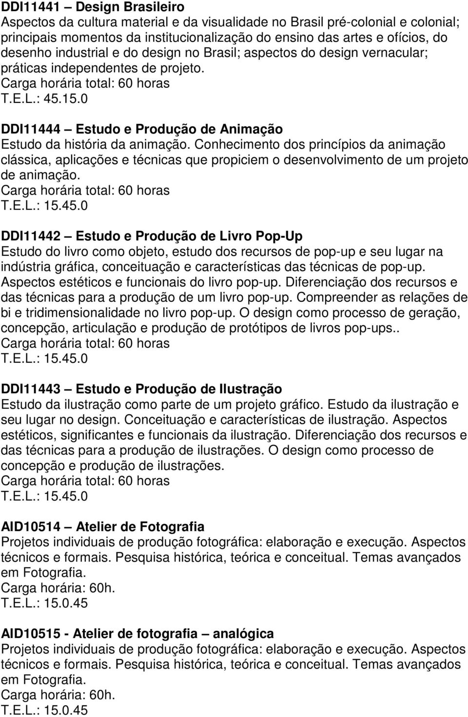 Conhecimento dos princípios da animação clássica, aplicações e técnicas que propiciem o desenvolvimento de um projeto de animação.