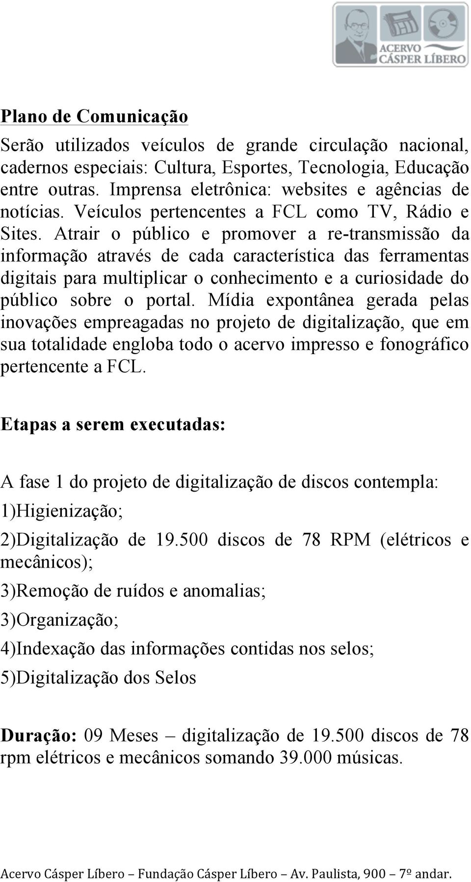 Atrair o público e promover a re-transmissão da informação através de cada característica das ferramentas digitais para multiplicar o conhecimento e a curiosidade do público sobre o portal.