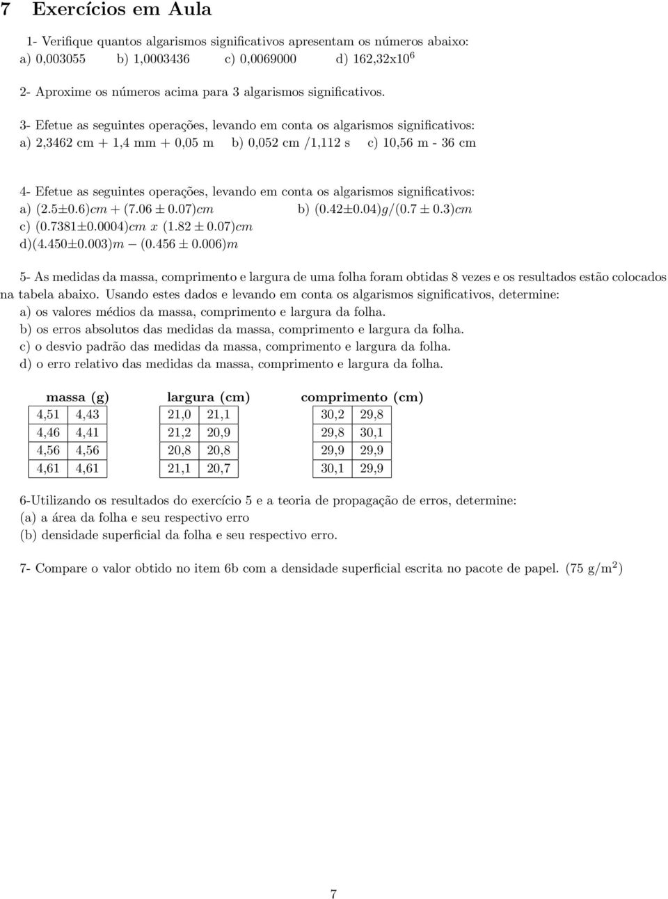 3- Efetue as seguintes operações, levando em conta os algarismos significativos: a) 2,3462 cm + 1,4 mm + 0,05 m b) 0,052 cm /1,112 s c) 10,56 m - 36 cm 4- Efetue as seguintes operações, levando em