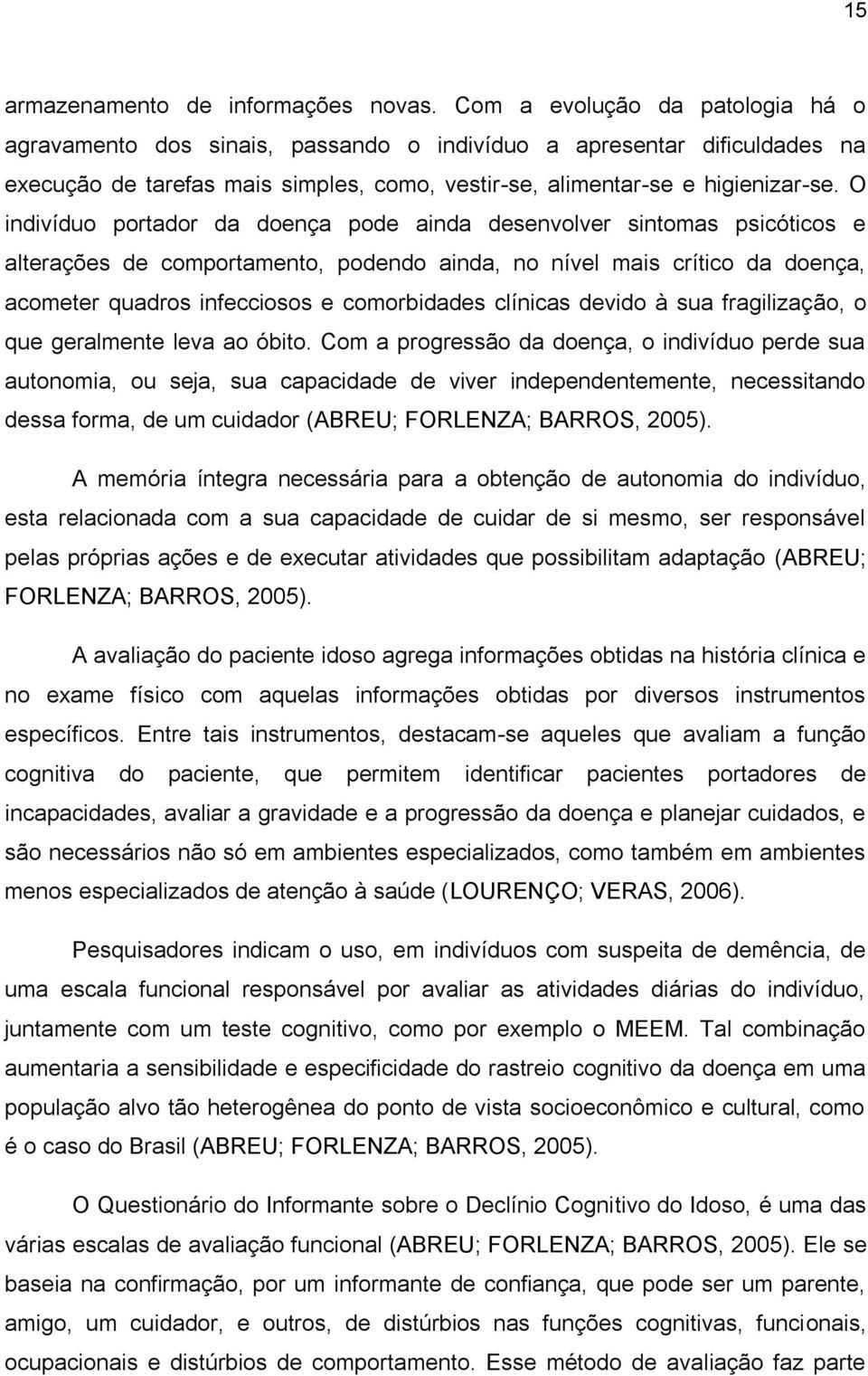 O indivíduo portador da doença pode ainda desenvolver sintomas psicóticos e alterações de comportamento, podendo ainda, no nível mais crítico da doença, acometer quadros infecciosos e comorbidades