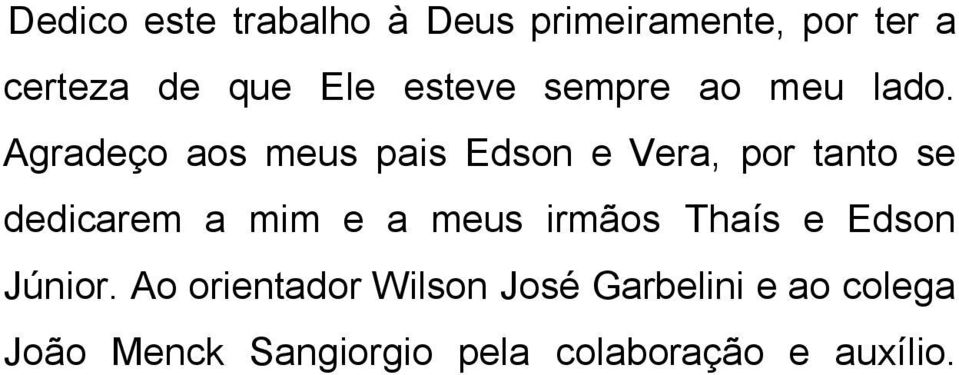 Agradeço aos meus pais Edson e Vera, por tanto se dedicarem a mim e a meus