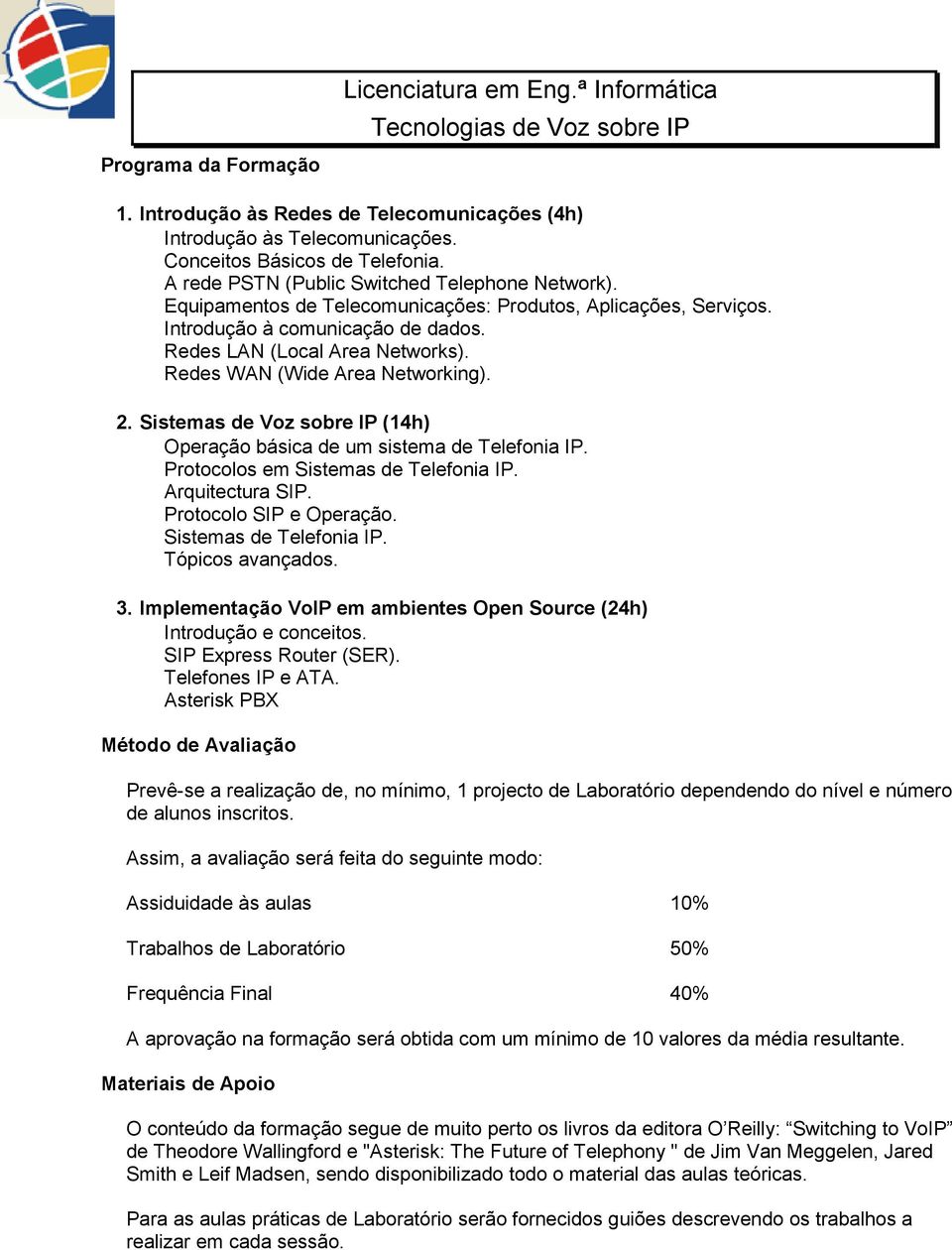 Redes WAN (Wide Area Networking). 2. Sistemas de Voz sobre IP (14h) Operação básica de um sistema de Telefonia IP. Protocolos em Sistemas de Telefonia IP. Arquitectura SIP. Protocolo SIP e Operação.