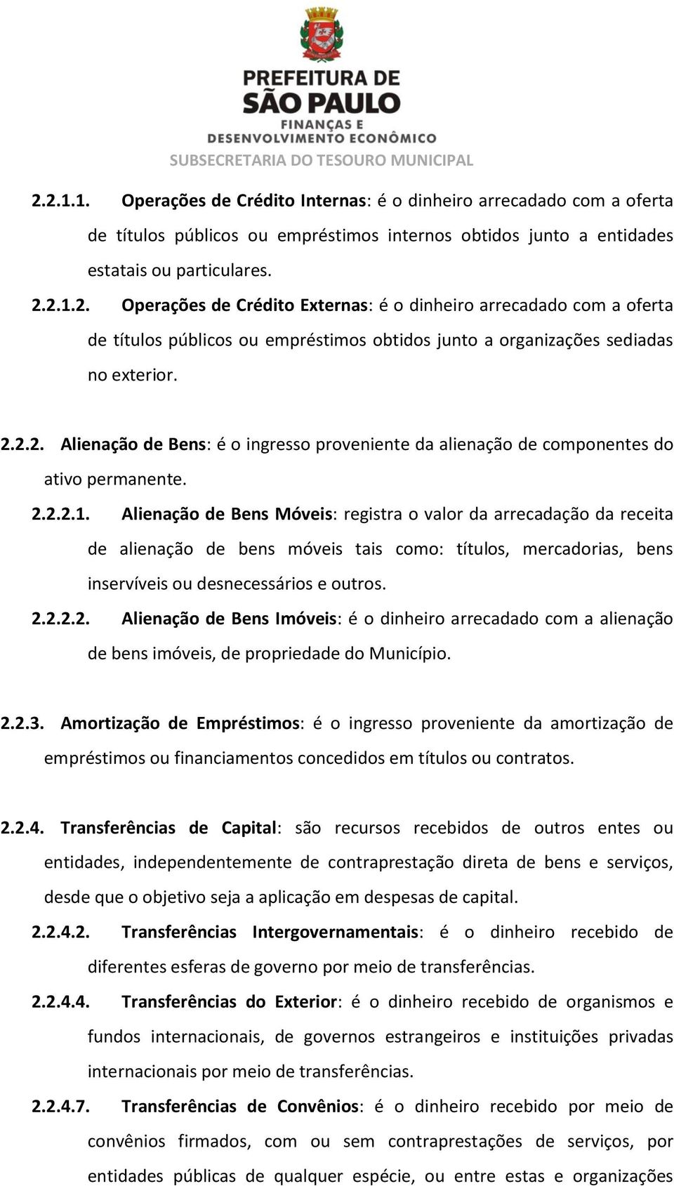 Alienação de Bens Móveis: registra o valor da arrecadação da receita de alienação de bens móveis tais como: títulos, mercadorias, bens inservíveis ou desnecessários e outros. 2.