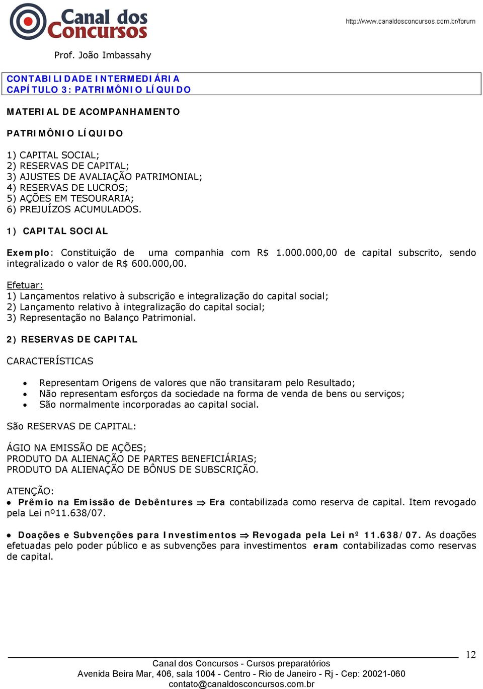 000,00. Efetuar: 1) Lançamentos relativo à subscrição e integralização do capital social; 2) Lançamento relativo à integralização do capital social; 3) Representação no Balanço Patrimonial.