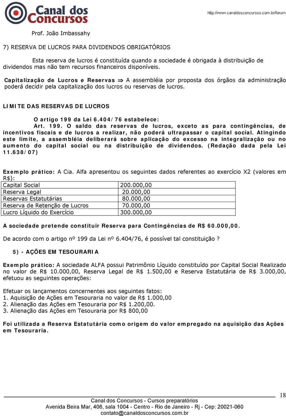 LIMITE DAS RESERVAS DE LUCROS O artigo 199 da Lei 6.404/76 estabelece: Art. 199. O saldo das reservas de lucros, exceto as para contingências, de incentivos fiscais e de lucros a realizar, não poderá ultrapassar o capital social.