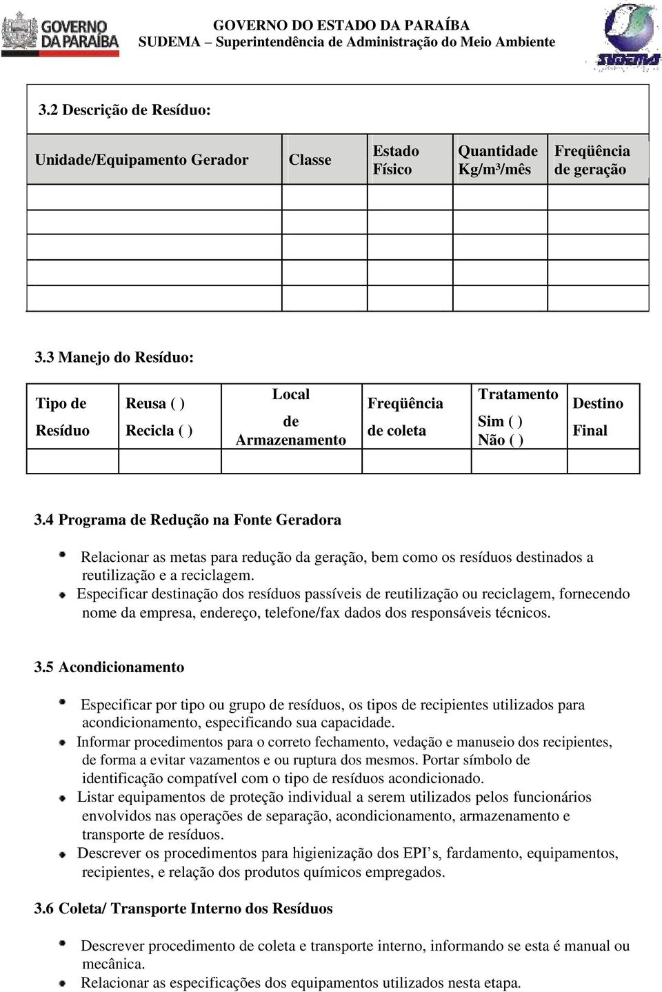 4 Programa de Redução na Fonte Geradora Relacionar as metas para redução da geração, bem como os resíduos destinados a reutilização e a reciclagem.