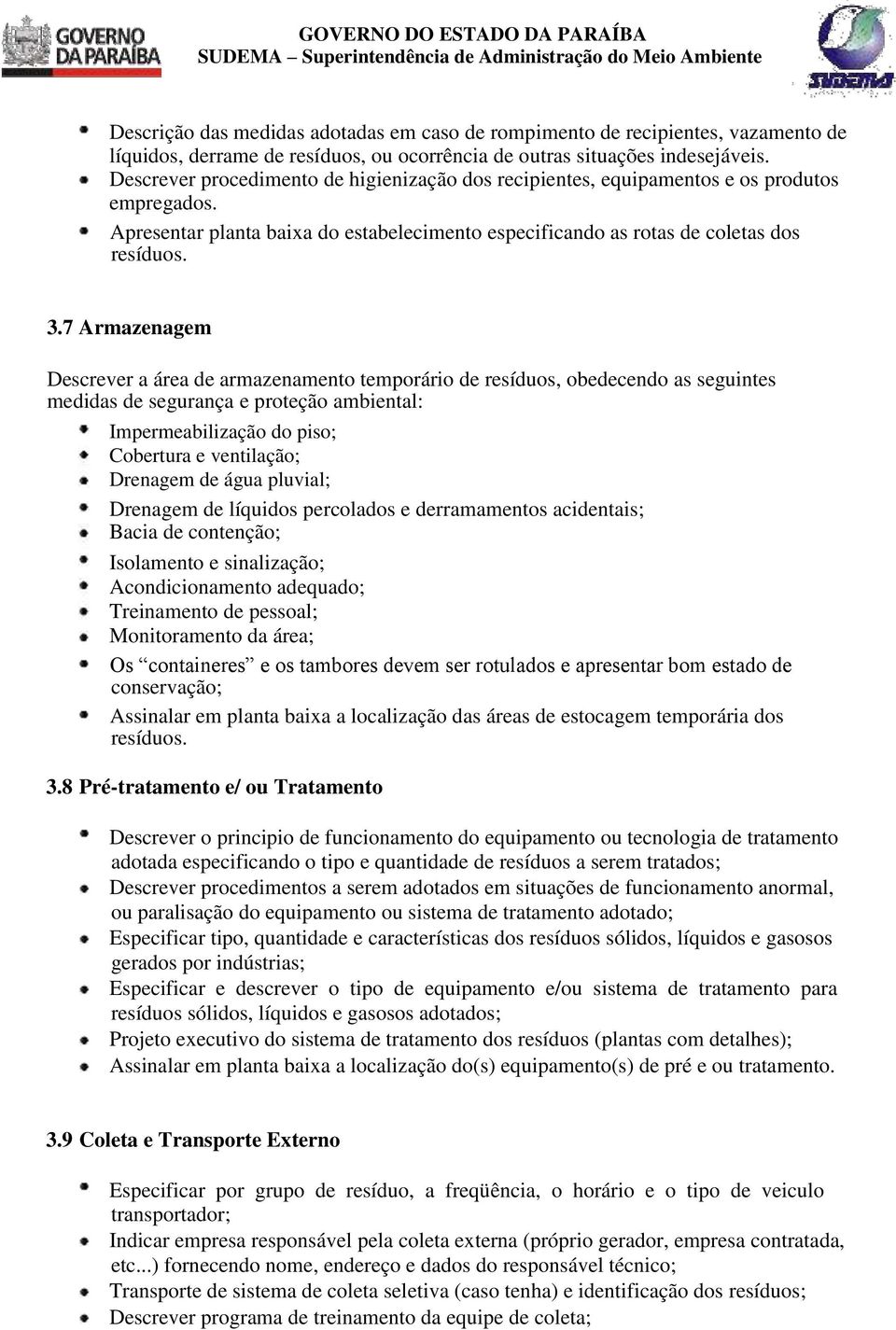 7 Armazenagem Descrever a área de armazenamento temporário de resíduos, obedecendo as seguintes medidas de segurança e proteção ambiental: Impermeabilização do piso; Cobertura e ventilação; Drenagem