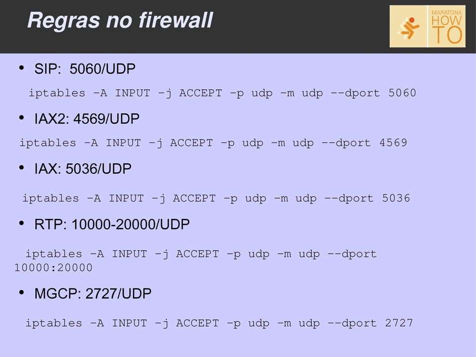 INPUT -j ACCEPT -p udp -m udp --dport 5036 RTP: 10000-20000/UDP iptables -A INPUT -j ACCEPT -p